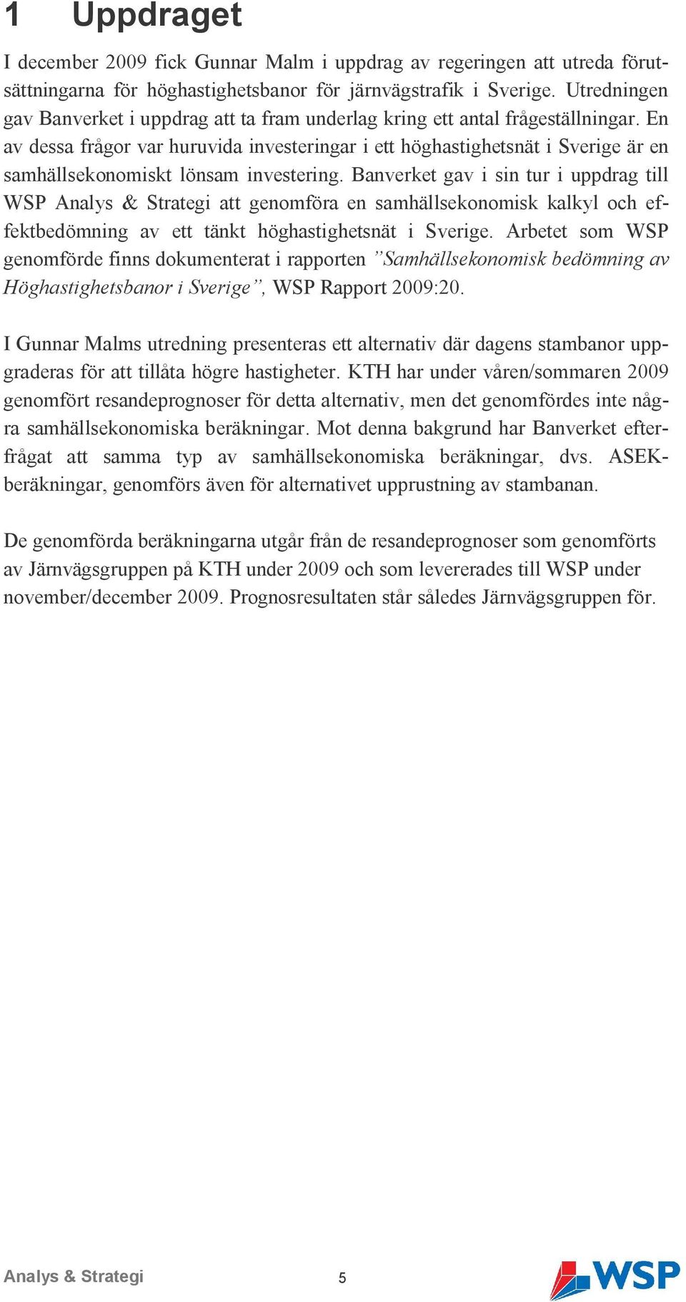 En av dessa frågor var huruvida investeringar i ett höghastighetsnät i Sverige är en samhällsekonomiskt lönsam investering.