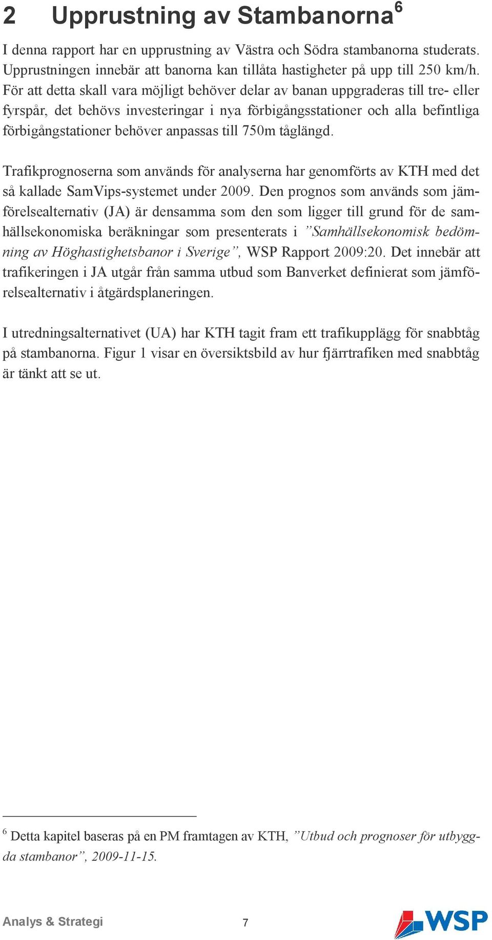 till 750m tåglängd. Trafikprognoserna som används för analyserna har genomförts av KTH med det så kallade SamVips-systemet under 2009.