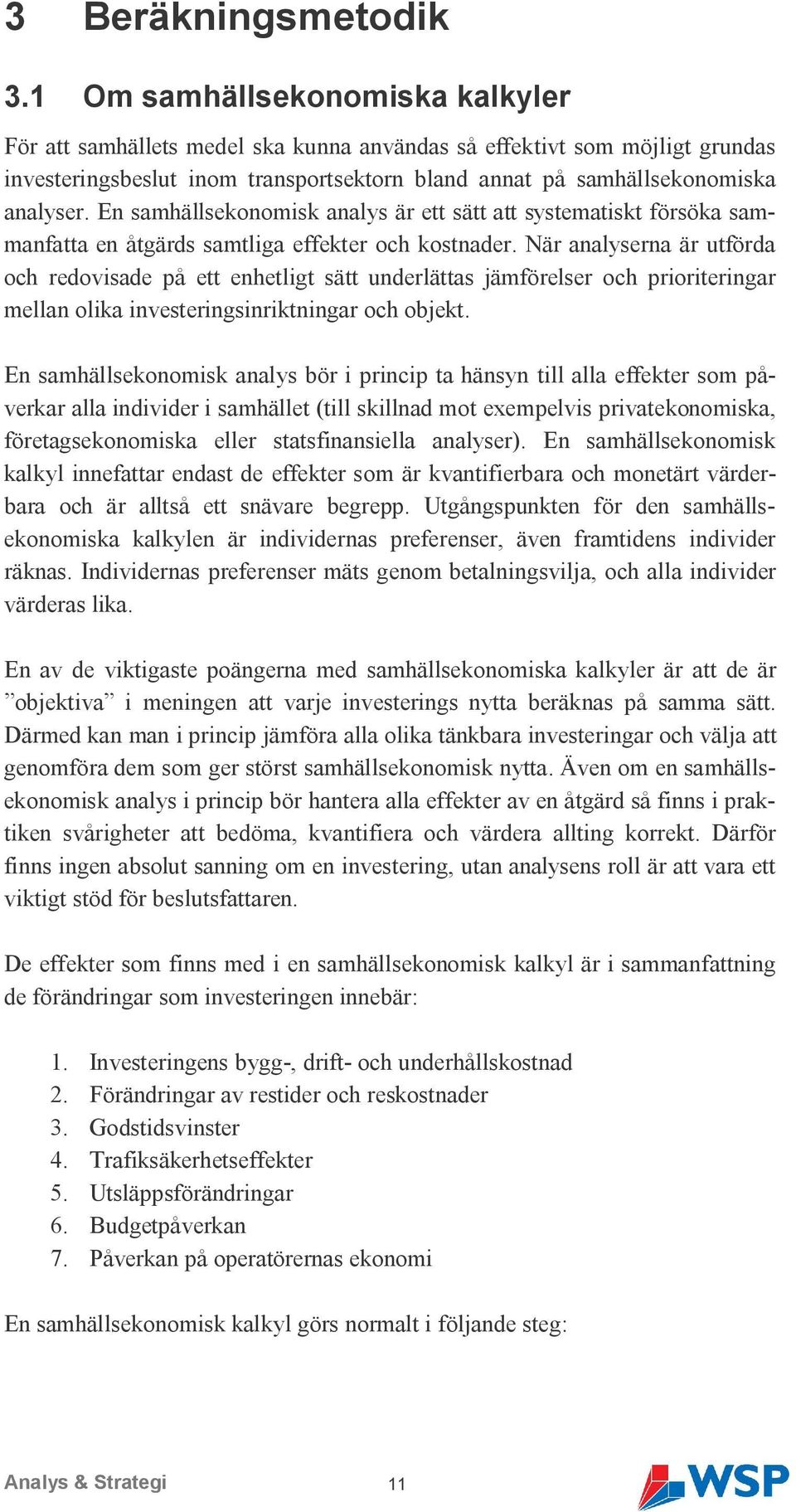 En samhällsekonomisk analys är ett sätt att systematiskt försöka sammanfatta en åtgärds samtliga effekter och kostnader.