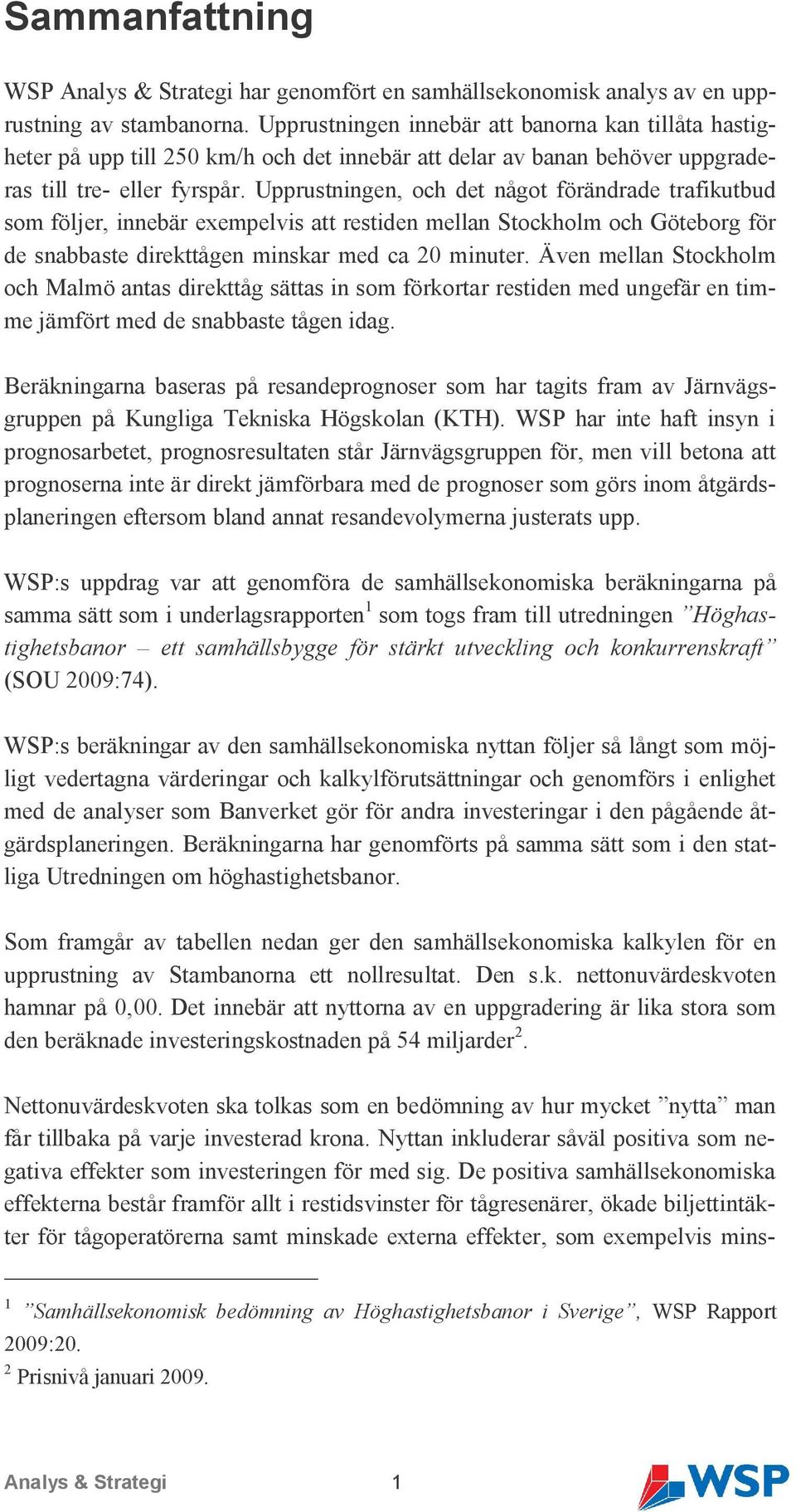 Upprustningen, och det något förändrade trafikutbud som följer, innebär exempelvis att restiden mellan Stockholm och Göteborg för de snabbaste direkttågen minskar med ca 20 minuter.