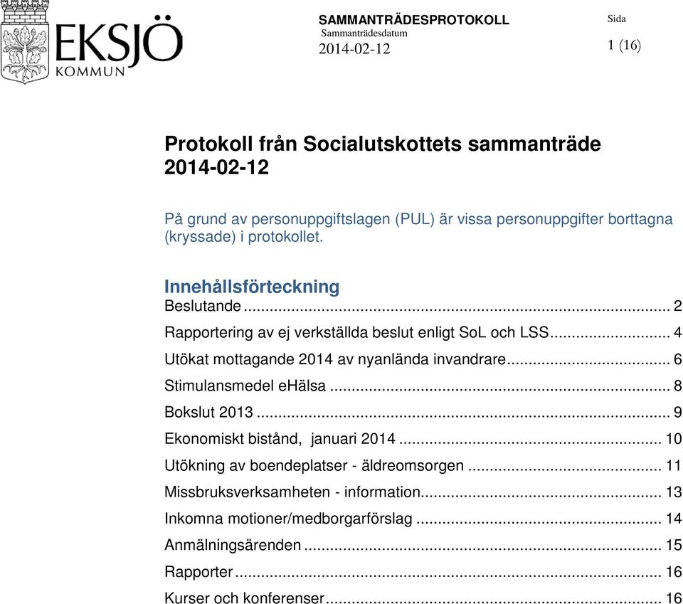 .. 4 Utökat mottagande 2014 av nyanlända invandrare... 6 Stimulansmedel ehälsa... 8 Bokslut 2013... 9 Ekonomiskt bistånd, januari 2014.