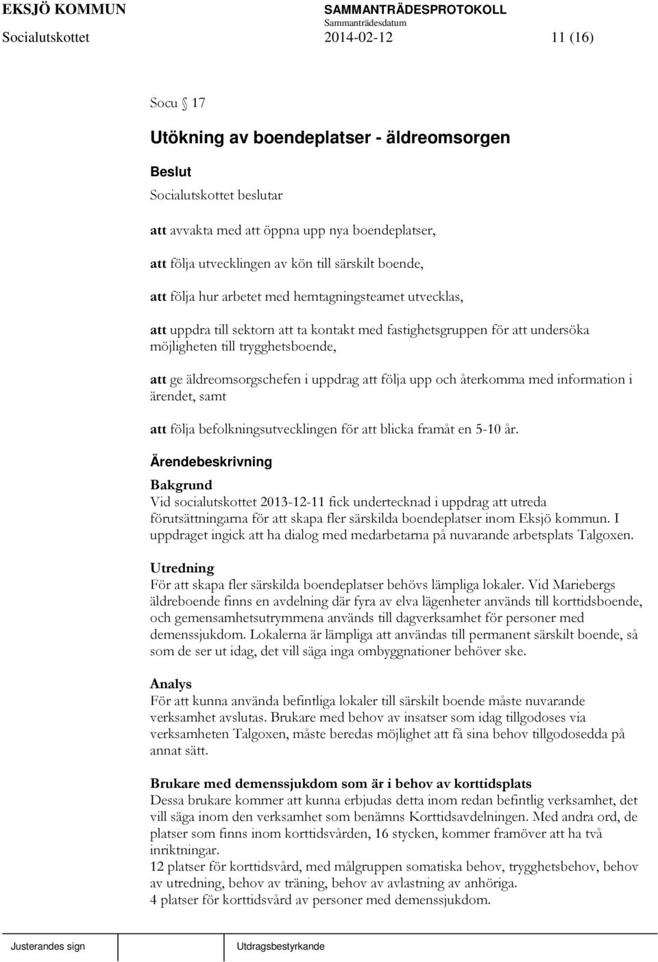 äldreomsorgschefen i uppdrag att följa upp och återkomma med information i ärendet, samt att följa befolkningsutvecklingen för att blicka framåt en 5-10 år.