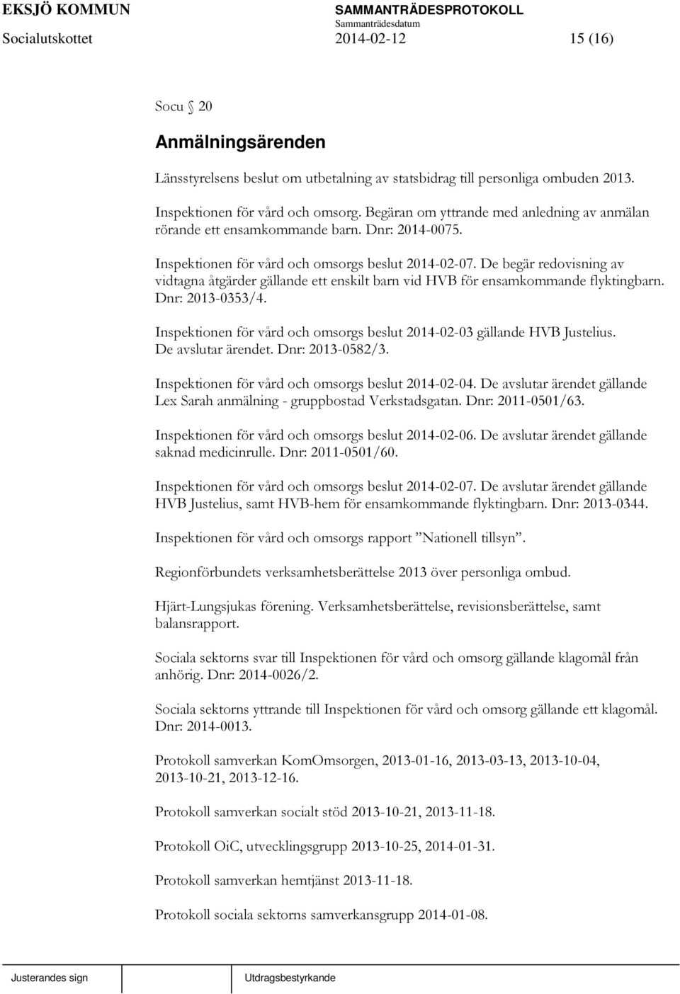 De begär redovisning av vidtagna åtgärder gällande ett enskilt barn vid HVB för ensamkommande flyktingbarn. Dnr: 2013-0353/4.