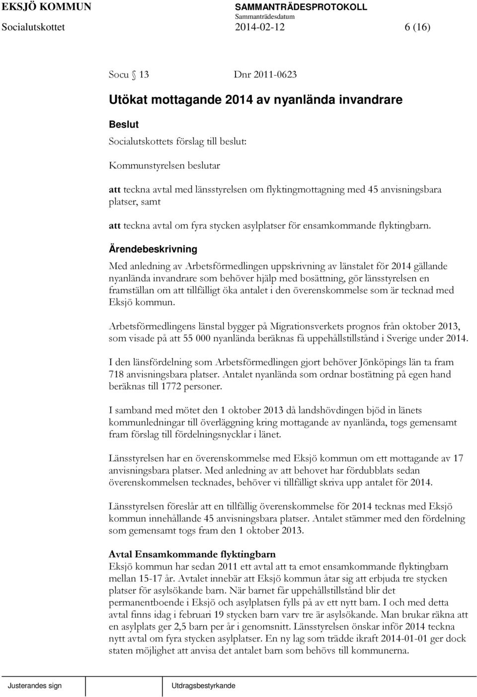 Ärendebeskrivning Med anledning av Arbetsförmedlingen uppskrivning av länstalet för 2014 gällande nyanlända invandrare som behöver hjälp med bosättning, gör länsstyrelsen en framställan om att