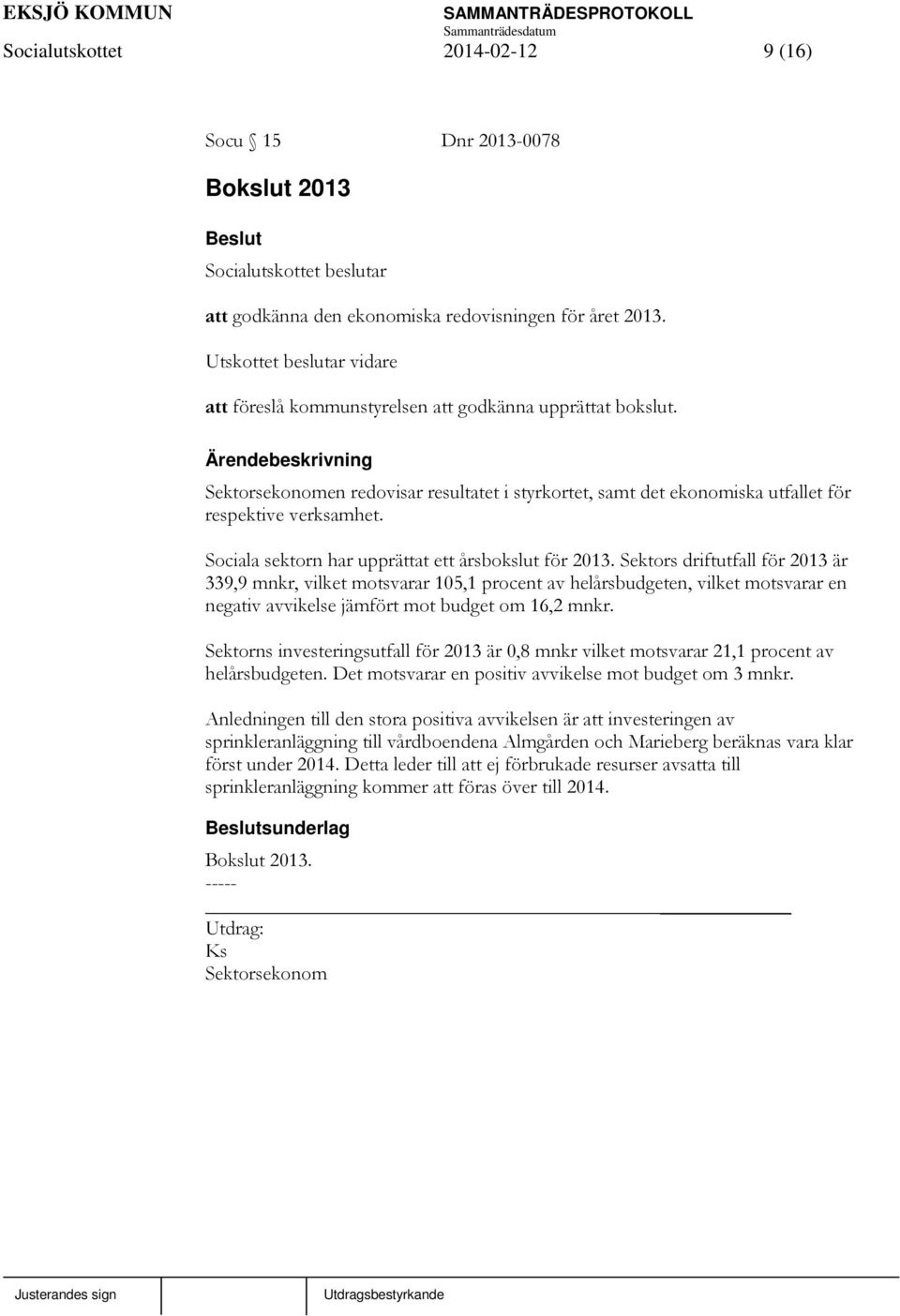 Ärendebeskrivning Sektorsekonomen redovisar resultatet i styrkortet, samt det ekonomiska utfallet för respektive verksamhet. Sociala sektorn har upprättat ett årsbokslut för 2013.