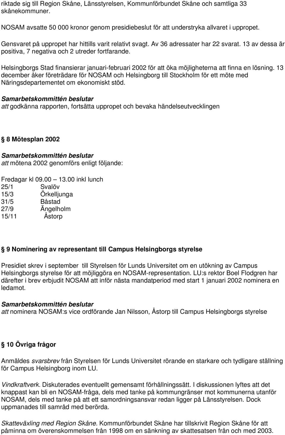 Helsingborgs Stad finansierar januari-februari 2002 för att öka möjligheterna att finna en lösning.