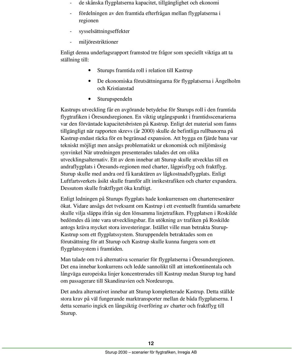 Kristianstad Sturupspendeln Kastrups utveckling får en avgörande betydelse för Sturups roll i den framtida flygtrafiken i Öresundsregionen.