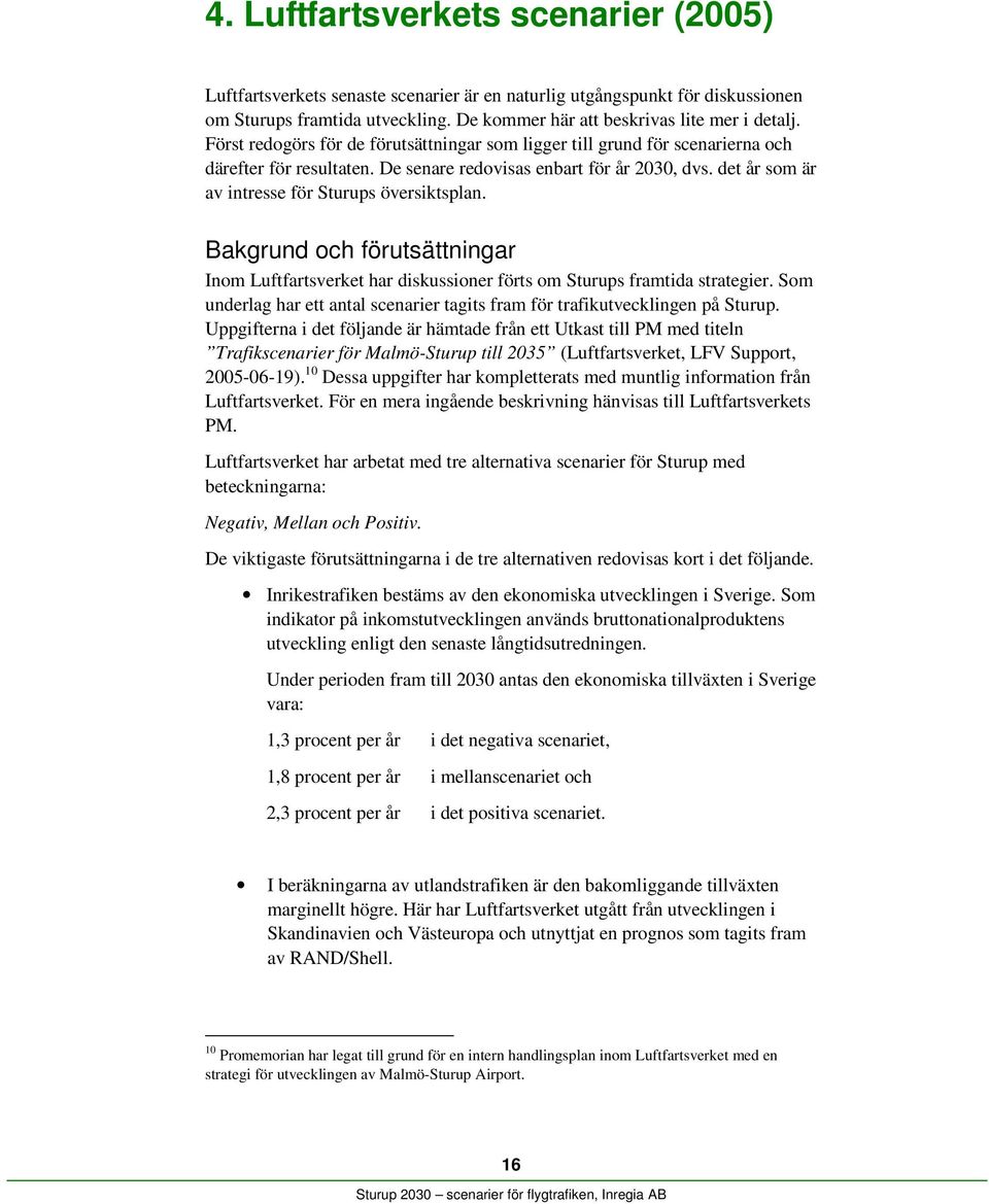 det år som är av intresse för Sturups översiktsplan. Bakgrund och förutsättningar Inom Luftfartsverket har diskussioner förts om Sturups framtida strategier.