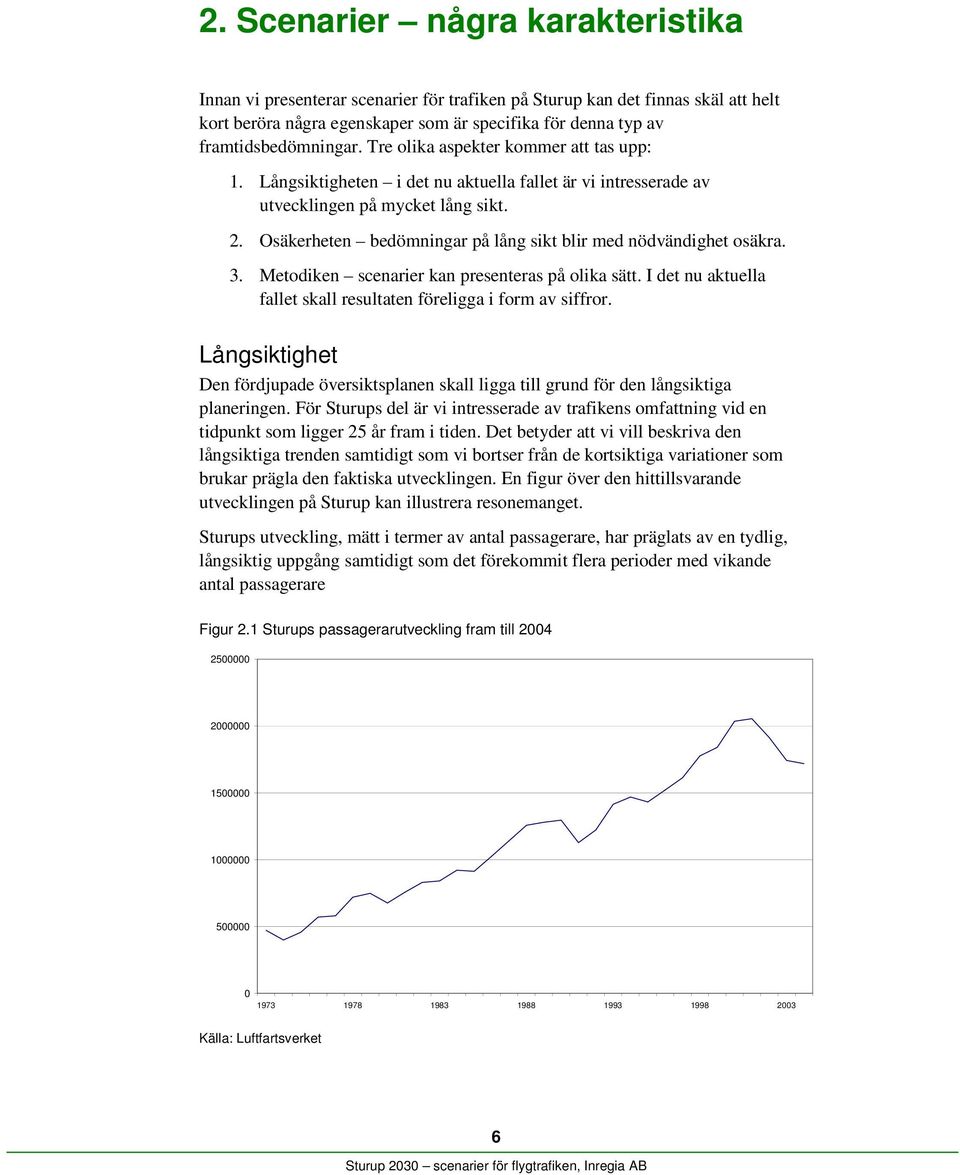 Osäkerheten bedömningar på lång sikt blir med nödvändighet osäkra. 3. Metodiken scenarier kan presenteras på olika sätt. I det nu aktuella fallet skall resultaten föreligga i form av siffror.