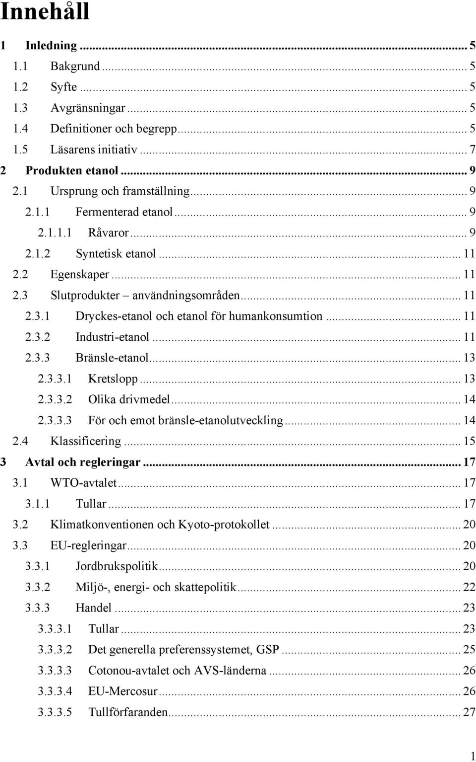 .. 11 2.3.2 Industri-etanol... 11 2.3.3 Bränsle-etanol... 13 2.3.3.1 Kretslopp... 13 2.3.3.2 Olika drivmedel... 14 2.3.3.3 För och emot bränsle-etanolutveckling... 14 2.4 Klassificering.