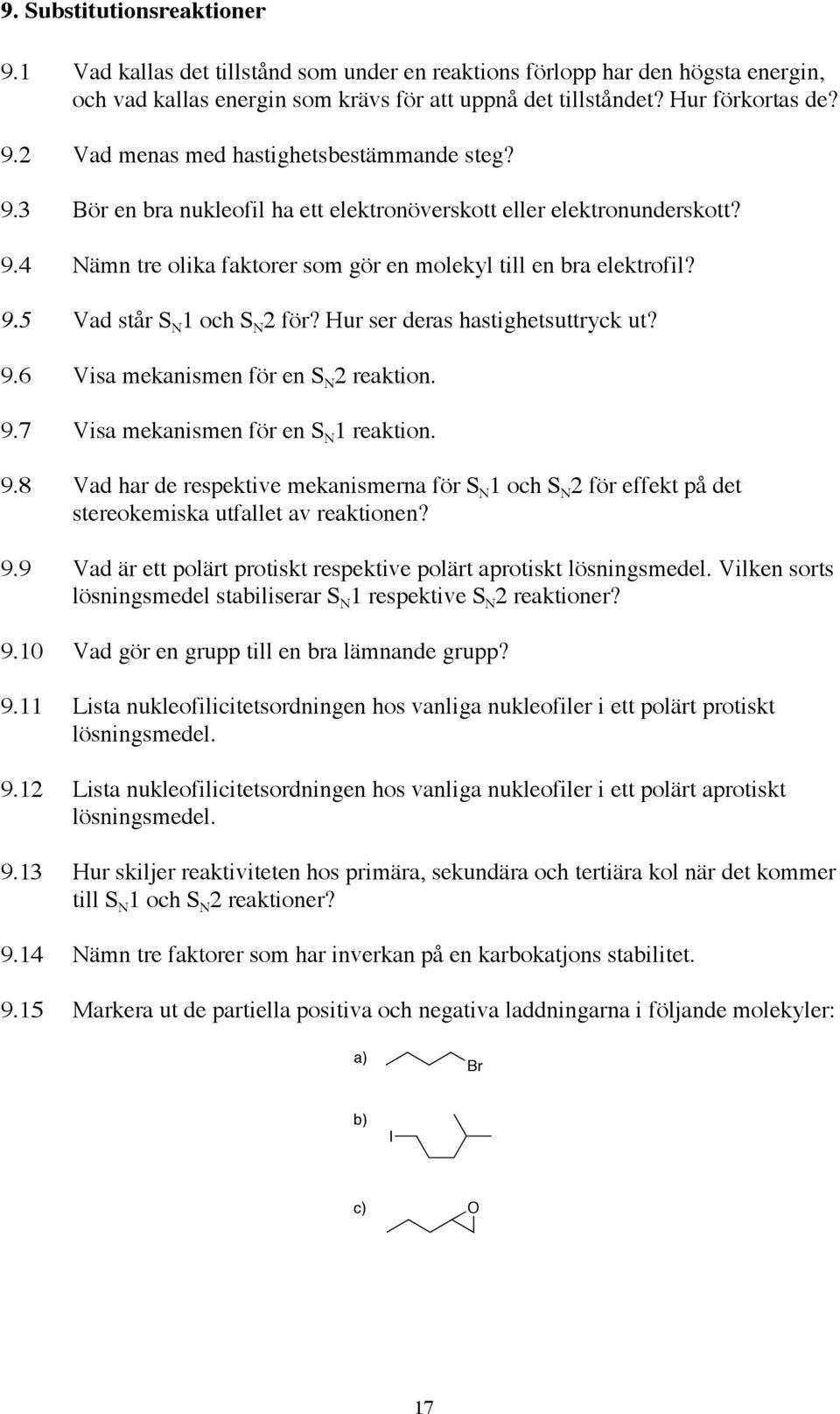 ur ser deras hastighetsuttryck ut? 9.6 Visa mekanismen för en S N 2 reaktion. 9.7 Visa mekanismen för en S N 1 reaktion. 9.8 Vad har de respektive mekanismerna för S N 1 och S N 2 för effekt på det stereokemiska utfallet av reaktionen?