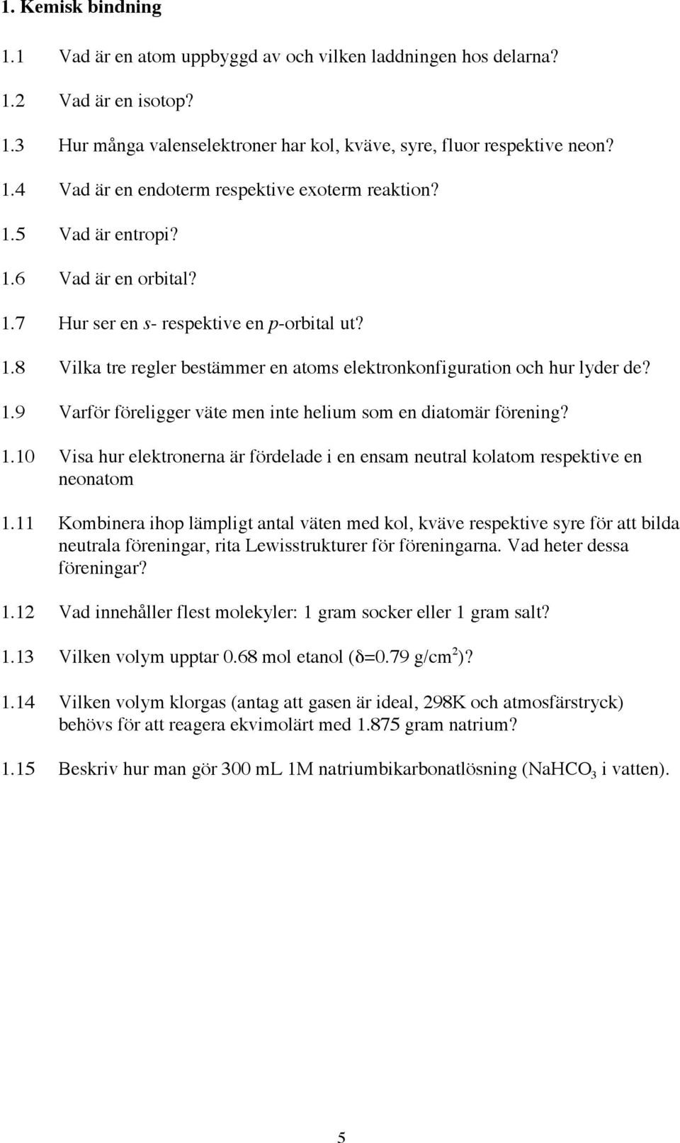 1.10 Visa hur elektronerna är fördelade i en ensam neutral kolatom respektive en neonatom 1.