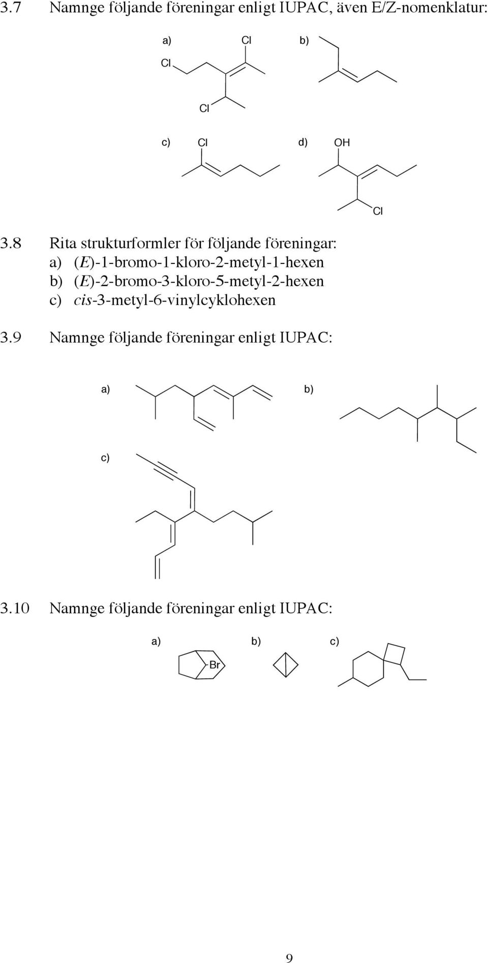 b) (E)-2-bromo-3-kloro-5-metyl-2-hexen c) cis-3-metyl-6-vinylcyklohexen 3.