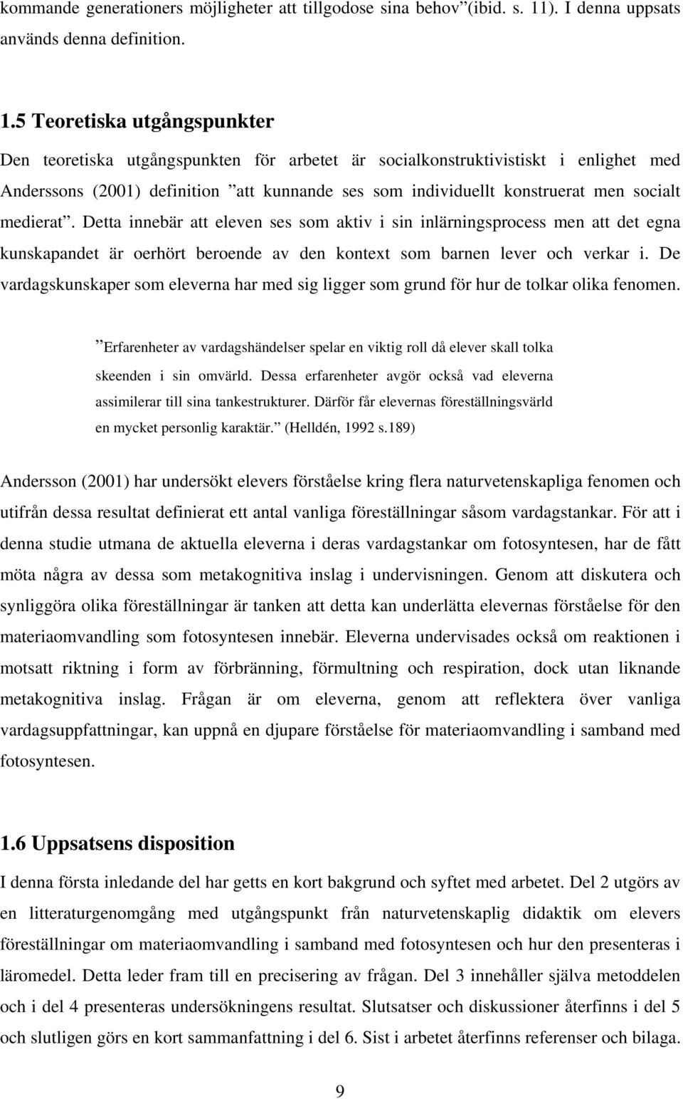 5 Teoretiska utgångspunkter Den teoretiska utgångspunkten för arbetet är socialkonstruktivistiskt i enlighet med Anderssons (2001) definition att kunnande ses som individuellt konstruerat men socialt