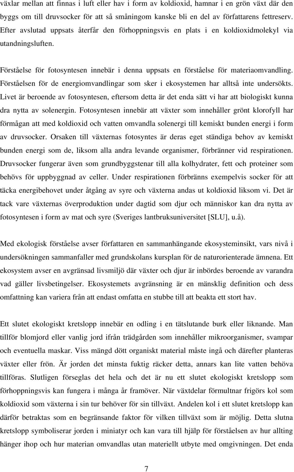 Förståelsen för de energiomvandlingar som sker i ekosystemen har alltså inte undersökts.