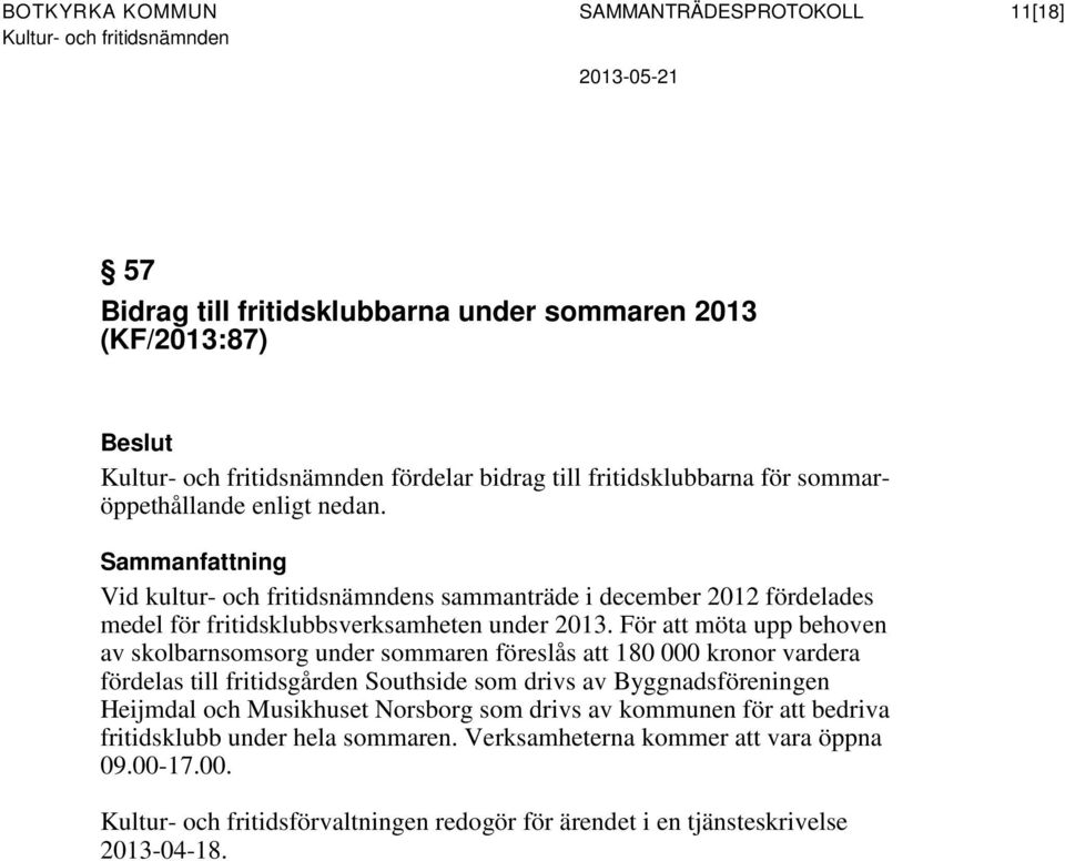 För att möta upp behoven av skolbarnsomsorg under sommaren föreslås att 180 000 kronor vardera fördelas till fritidsgården Southside som drivs av