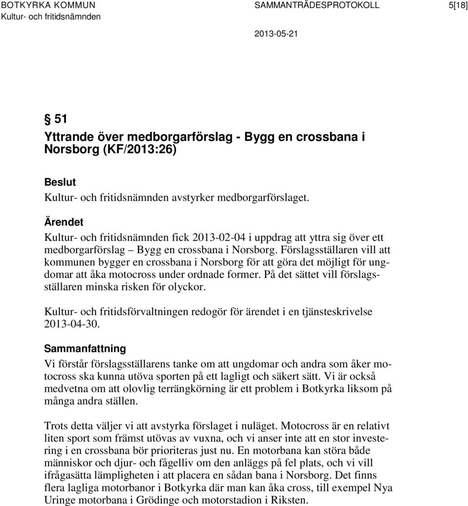 Förslagsställaren vill att kommunen bygger en crossbana i Norsborg för att göra det möjligt för ungdomar att åka motocross under ordnade former.