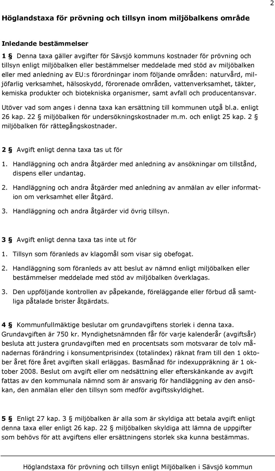 täkter, kemiska produkter och biotekniska organismer, samt avfall och producentansvar. töver vad som anges i denna taxa kan ersättning till kommunen utgå bl.a. enligt 26 kap.