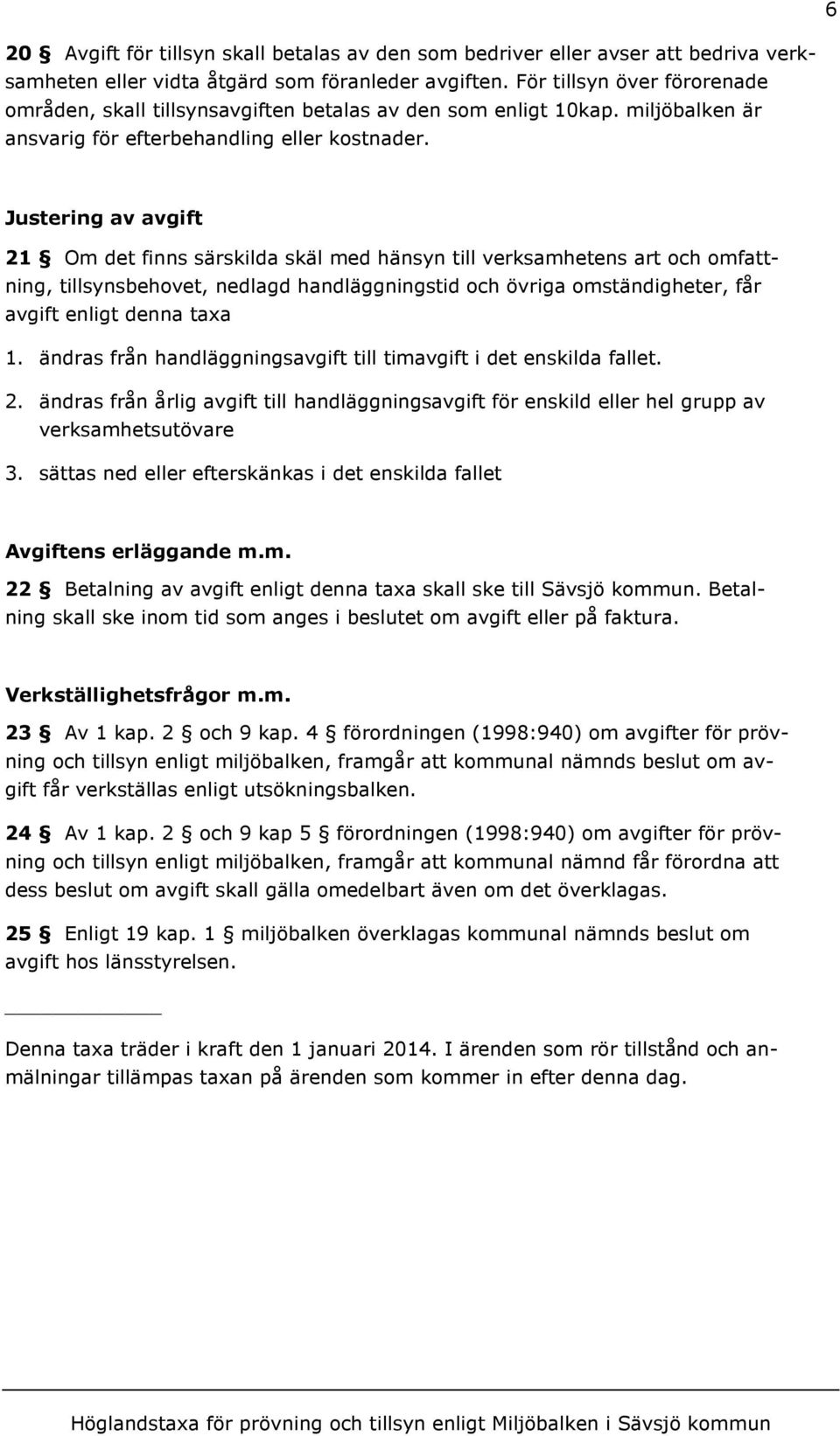 Justering av avgift 21 Om det finns särskilda skäl med hänsyn till verksamhetens art och omfattning, tillsynsbehovet, nedlagd handläggningstid och övriga omständigheter, får avgift enligt denna taxa