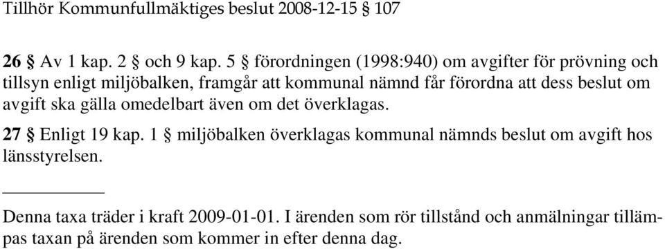 att dess beslut om avgift ska gälla omedelbart även om det överklagas. 27 Enligt 19 kap.