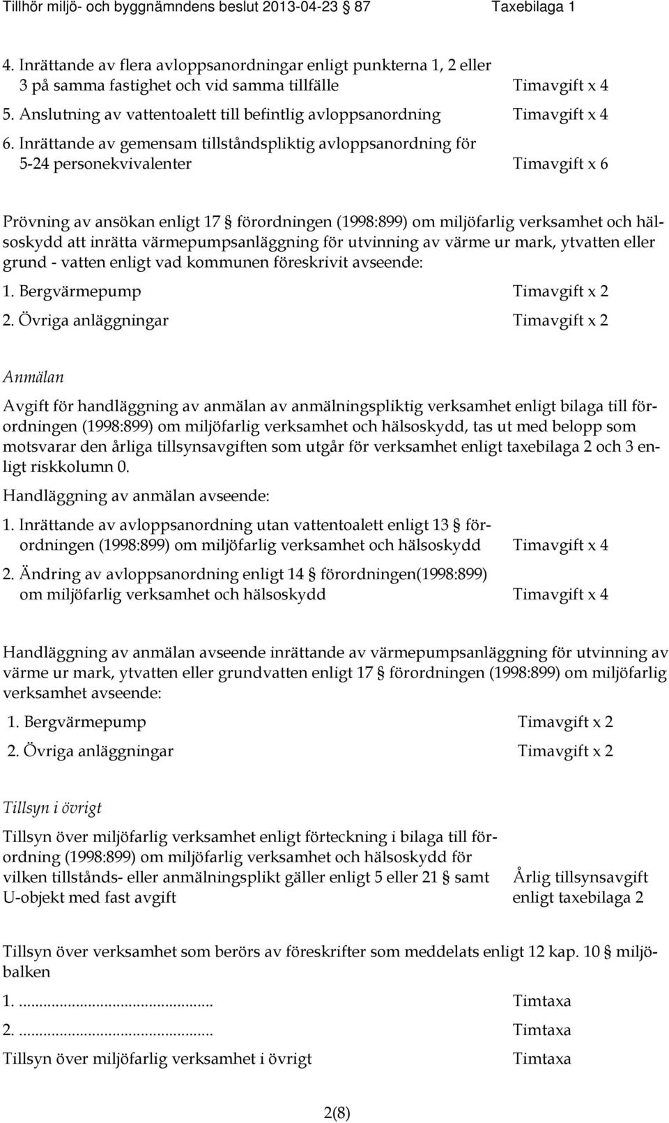 Inrättande av gemensam tillståndspliktig avloppsanordning för 5-24 personekvivalenter Timavgift x 6 Prövning av ansökan enligt 17 förordningen (1998:899) om miljöfarlig verksamhet och hälsoskydd att