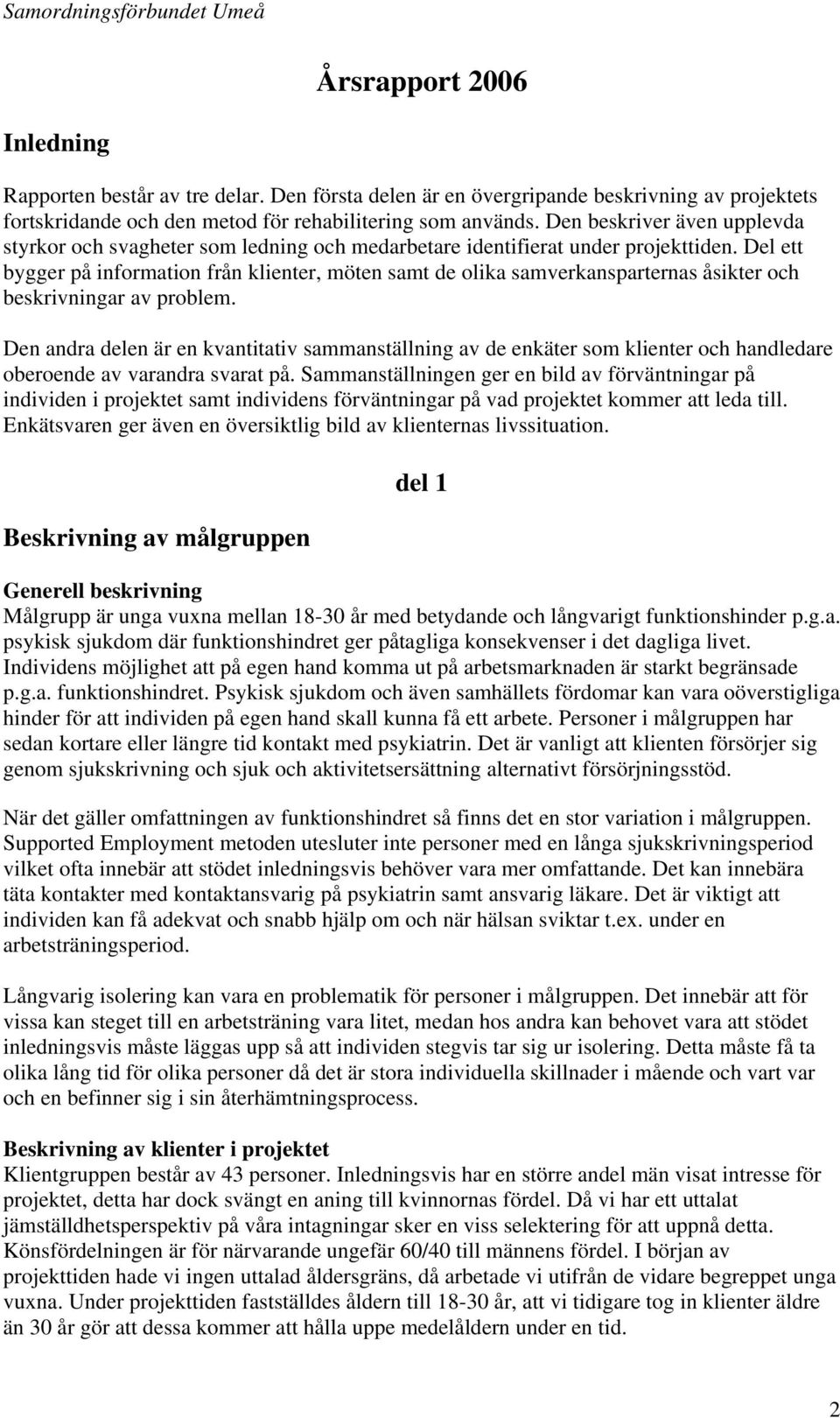 Del ett bygger på information från klienter, möten samt de olika samverkansparternas åsikter och beskrivningar av problem.