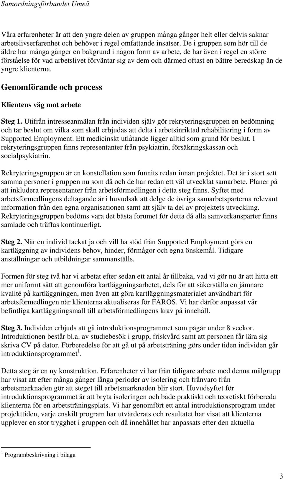 beredskap än de yngre klienterna. Genomförande och process Klientens väg mot arbete Steg 1.