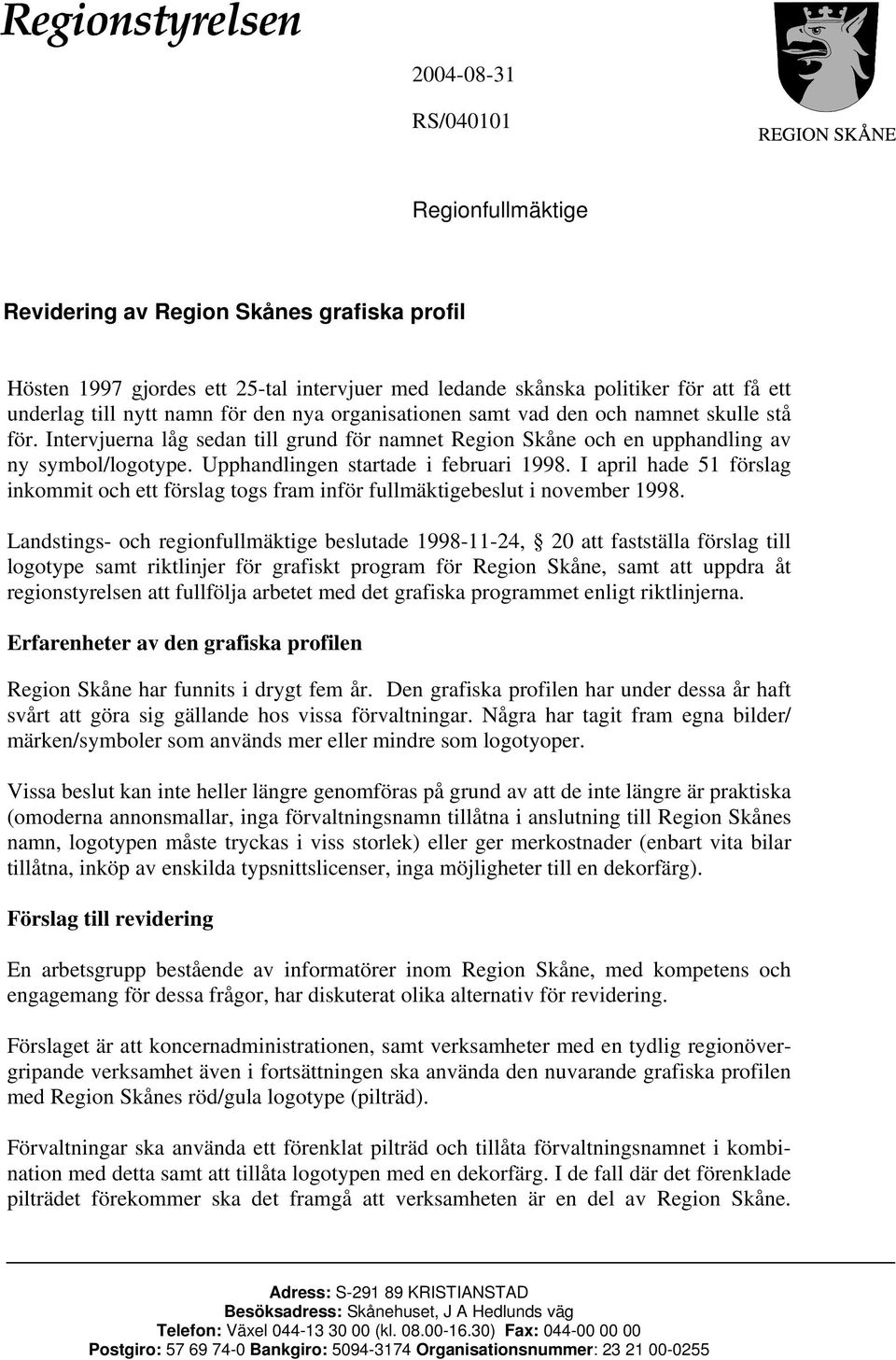 Upphandlingen startade i februari 1998. I april hade 51 förslag inkommit och ett förslag togs fram inför fullmäktigebeslut i november 1998.