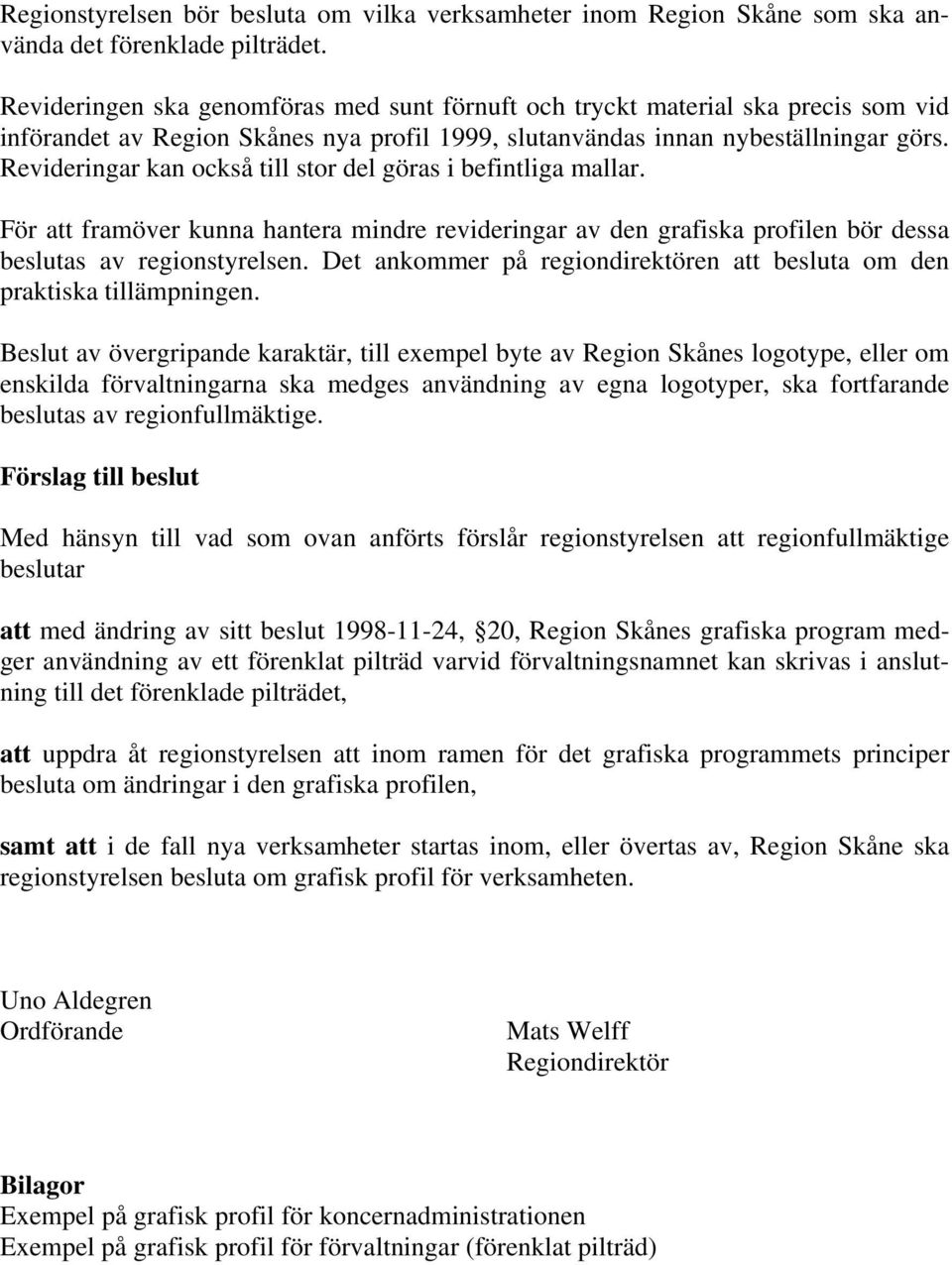 Revideringar kan också till stor del göras i befintliga mallar. För att framöver kunna hantera mindre revideringar av den grafiska profilen bör dessa beslutas av regionstyrelsen.
