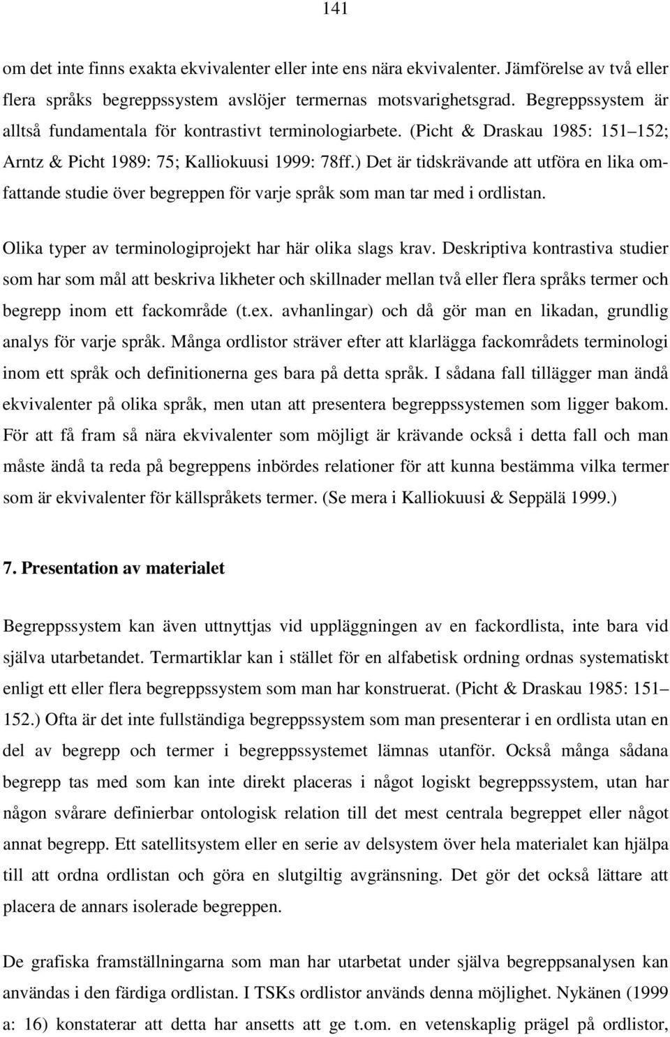 ) Det är tidskrävande att utföra en lika omfattande studie över begreppen för varje språk som man tar med i ordlistan. Olika typer av terminologiprojekt har här olika slags krav.