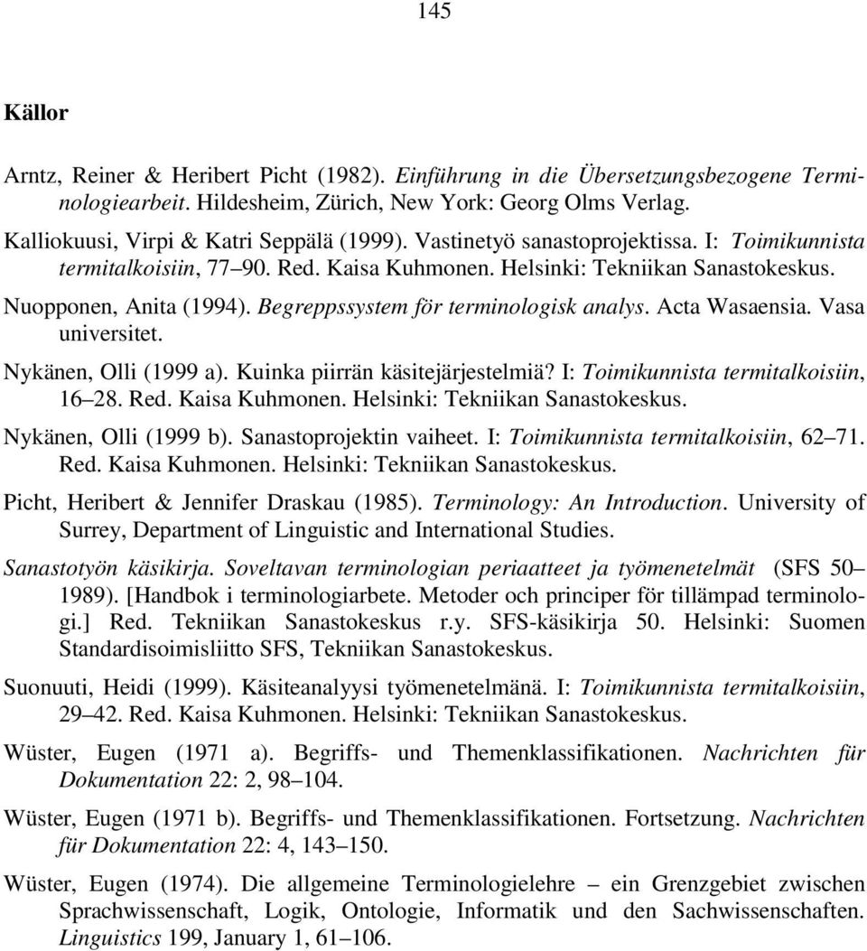 Acta Wasaensia. Vasa universitet. Nykänen, Olli (1999 a). Kuinka piirrän käsitejärjestelmiä? I: Toimikunnista termitalkoisiin, 16 28. Red. Kaisa Kuhmonen. Helsinki: Tekniikan Sanastokeskus.