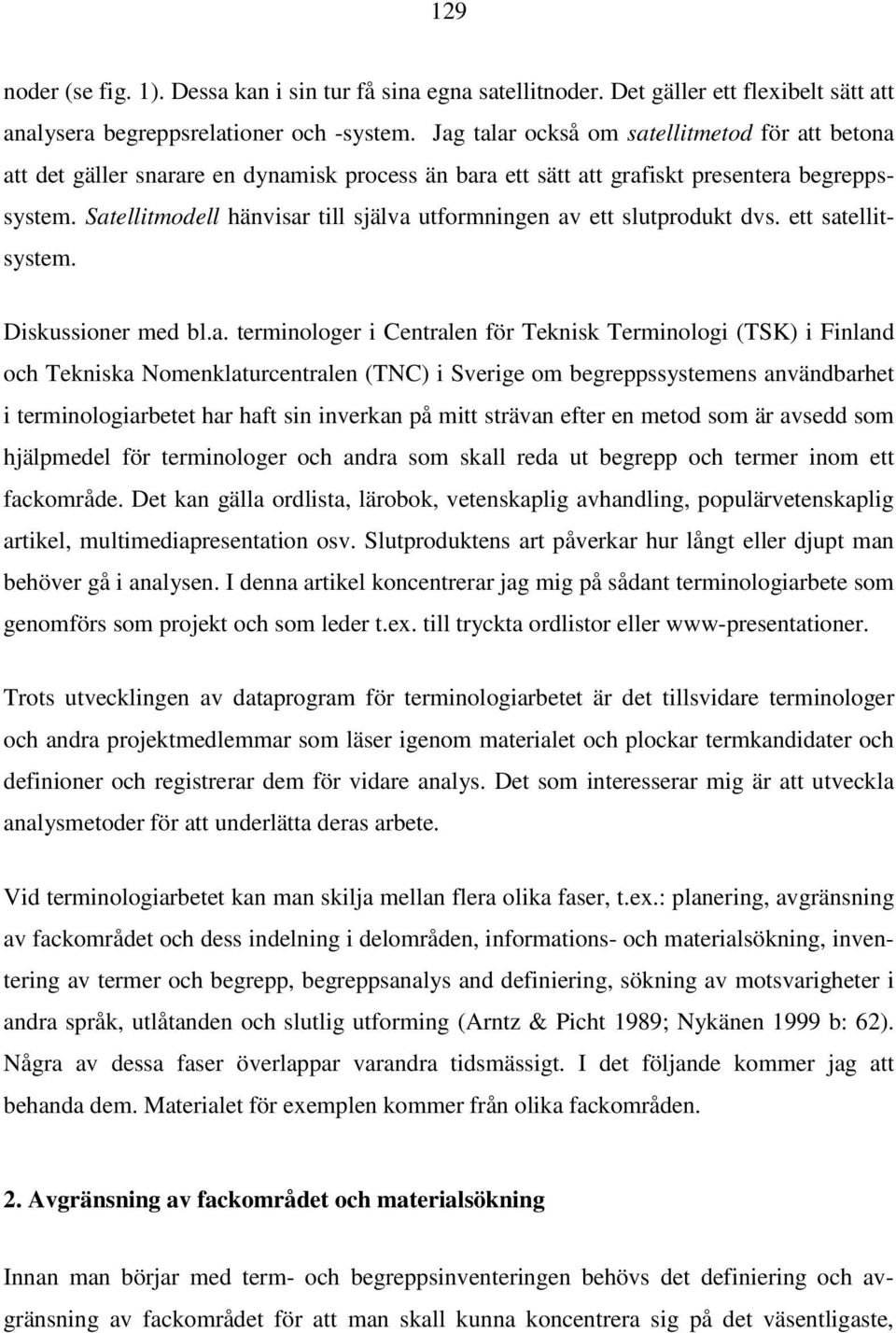 Satellitmodell hänvisar till själva utformningen av ett slutprodukt dvs. ett satellitsystem. Diskussioner med bl.a. terminologer i Centralen för Teknisk Terminologi (TSK) i Finland och Tekniska