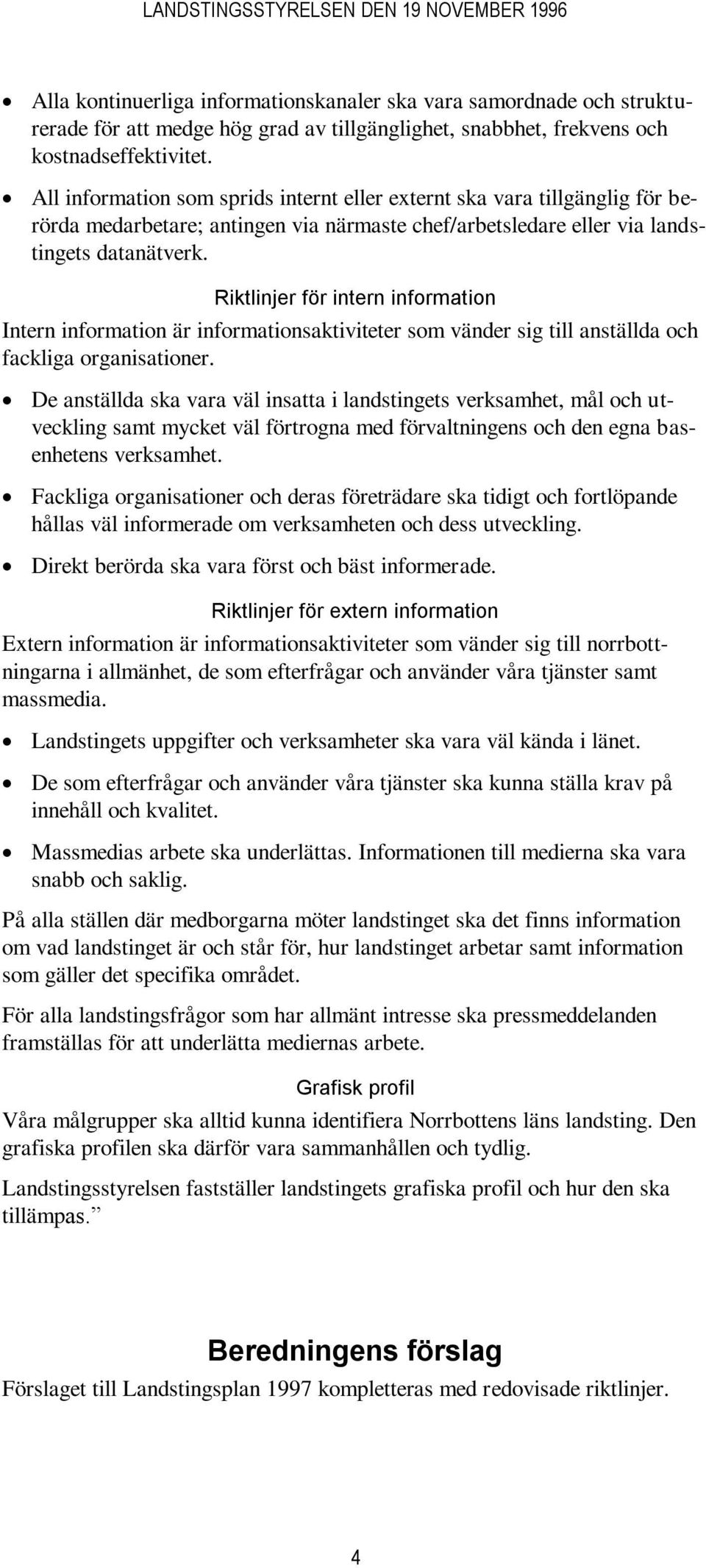 Riktlinjer för intern information Intern information är informationsaktiviteter som vänder sig till anställda och fackliga organisationer.