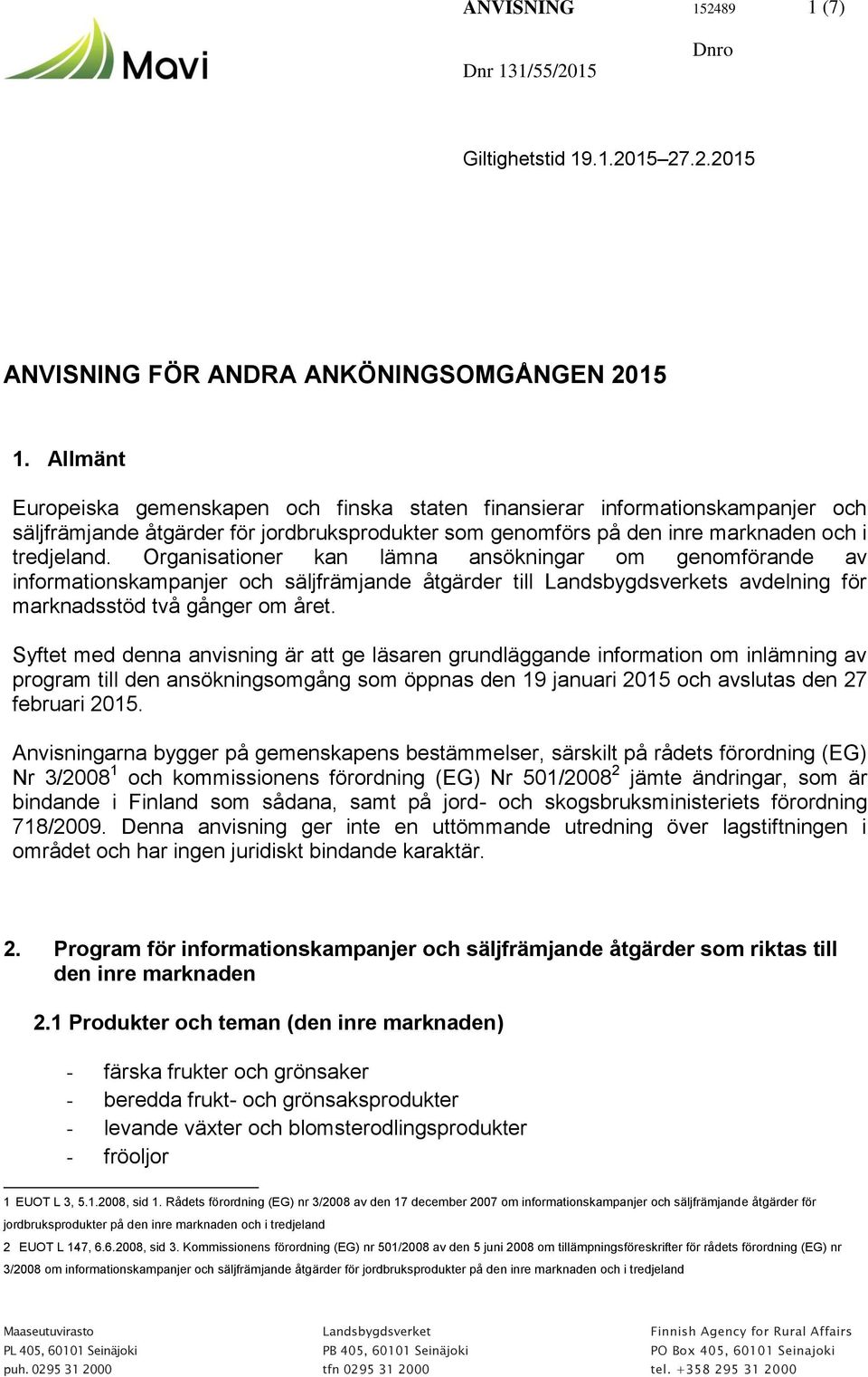 Organisationer kan lämna ansökningar om genomförande av informationskampanjer och säljfrämjande åtgärder till Landsbygdsverkets avdelning för marknadsstöd två gånger om året.