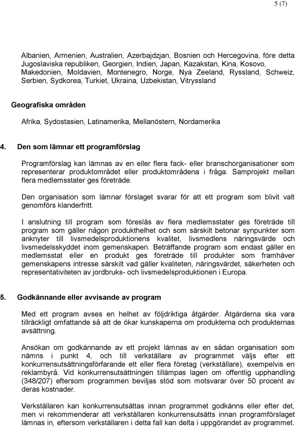 Den som lämnar ett programförslag Programförslag kan lämnas av en eller flera fack- eller branschorganisationer som representerar produktområdet eller produktområdena i fråga.