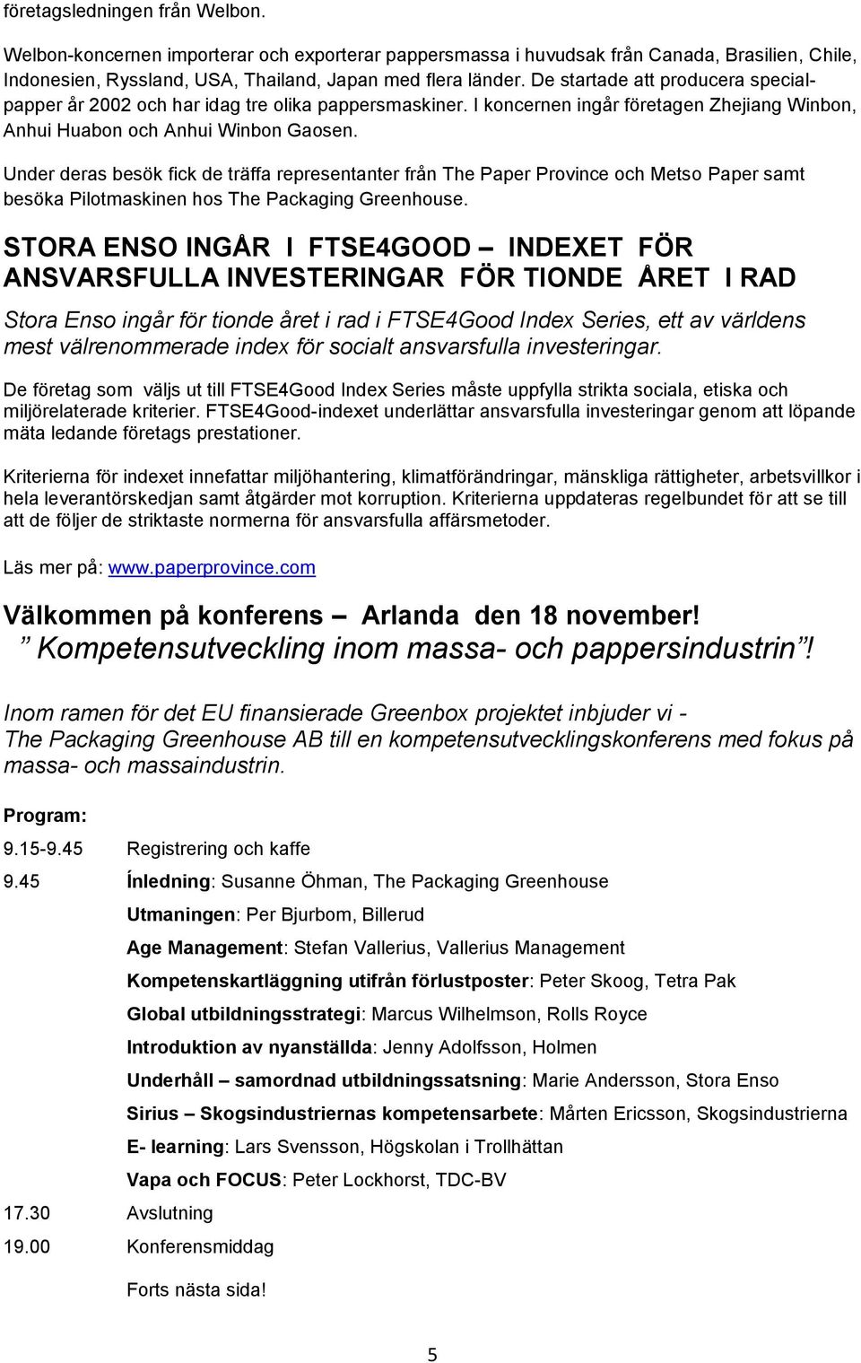 Under deras besök fick de träffa representanter från The Paper Province och Metso Paper samt besöka Pilotmaskinen hos The Packaging Greenhouse.