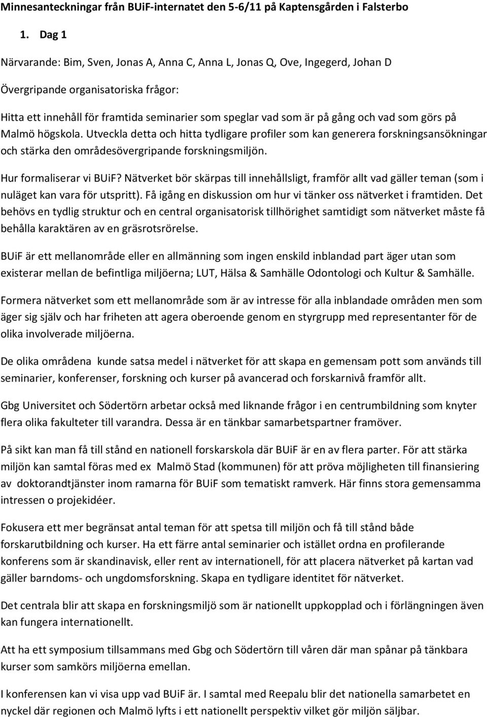 och vad som görs på Malmö högskola. Utveckla detta och hitta tydligare profiler som kan generera forskningsansökningar och stärka den områdesövergripande forskningsmiljön. Hur formaliserar vi BUiF?