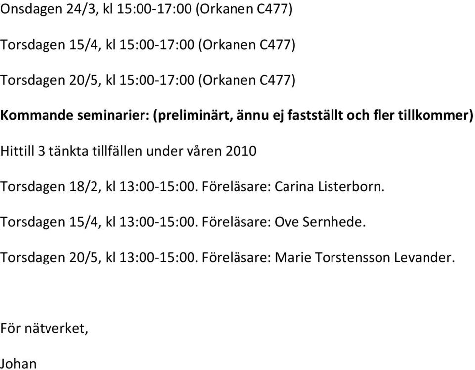 tänkta tillfällen under våren 2010 Torsdagen 18/2, kl 13:00-15:00. Föreläsare: Carina Listerborn.