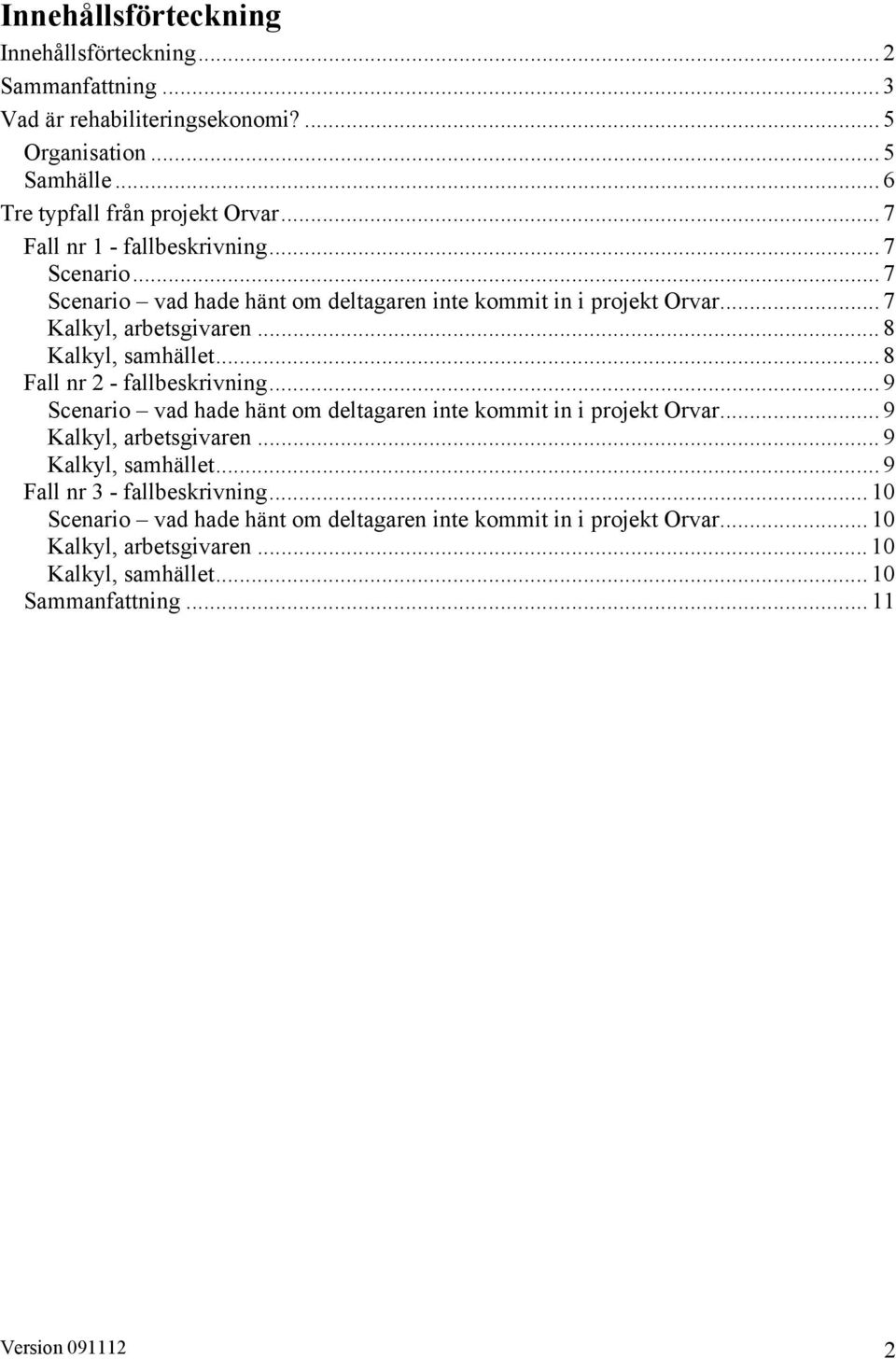 .. 8 Fall nr 2 - fallbeskrivning... 9 Scenario vad hade hänt om deltagaren inte kommit in i projekt Orvar... 9 Kalkyl, arbetsgivaren... 9 Kalkyl, samhället.