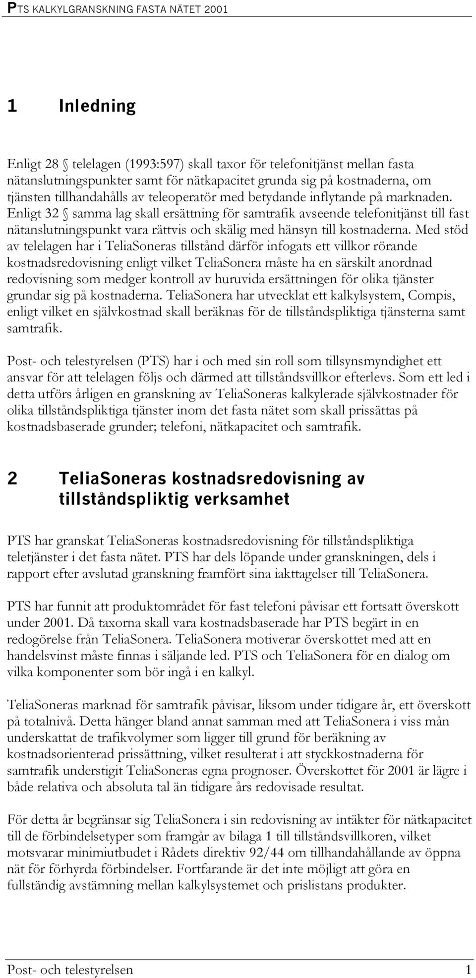 Enligt 32 samma lag skall ersättning för samtrafik avseende telefonitjänst till fast nätanslutningspunkt vara rättvis och skälig med hänsyn till kostnaderna.