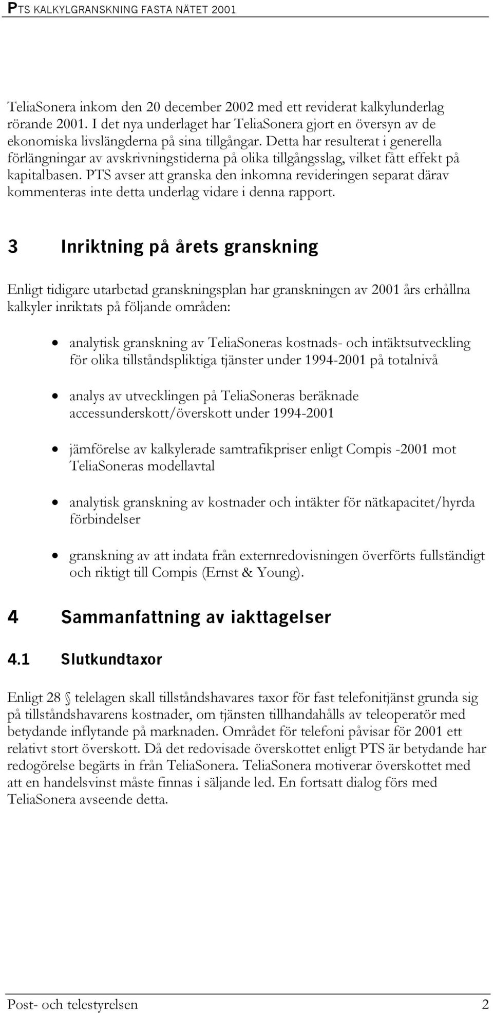 PTS avser att granska den inkomna revideringen separat därav kommenteras inte detta underlag vidare i denna rapport.