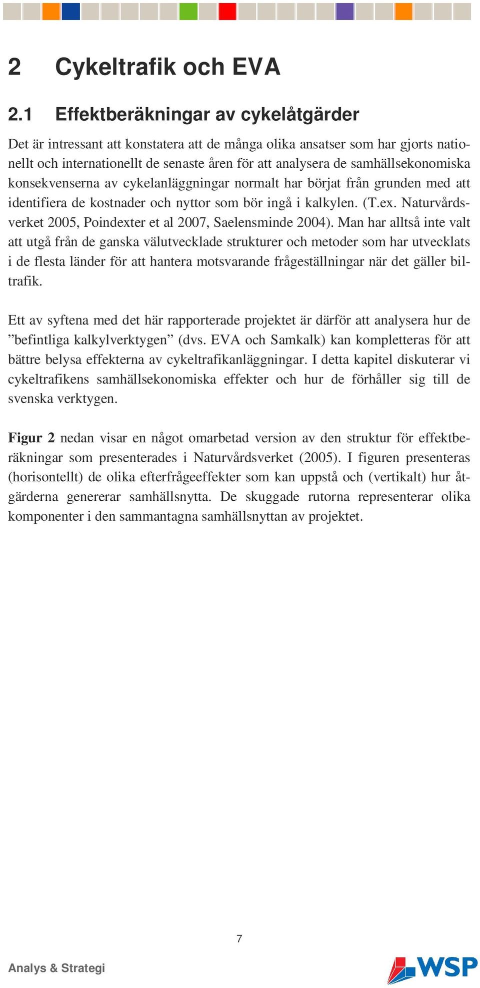 konsekvenserna av cykelanläggningar normalt har börjat från grunden med att identifiera de kostnader och nyttor som bör ingå i kalkylen. (T.ex.