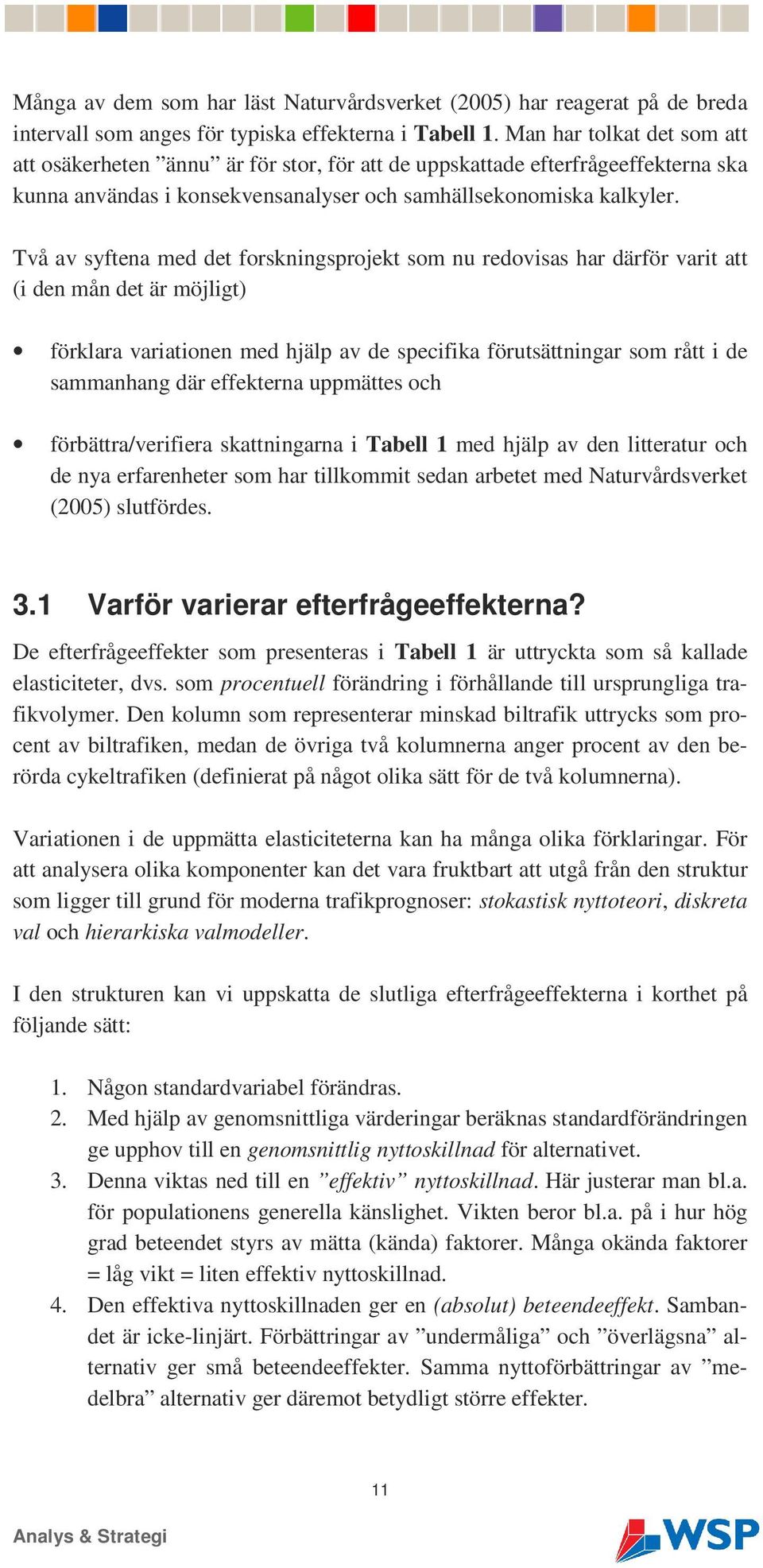 Två av syftena med det forskningsprojekt som nu redovisas har därför varit att (i den mån det är möjligt) förklara variationen med hjälp av de specifika förutsättningar som rått i de sammanhang där