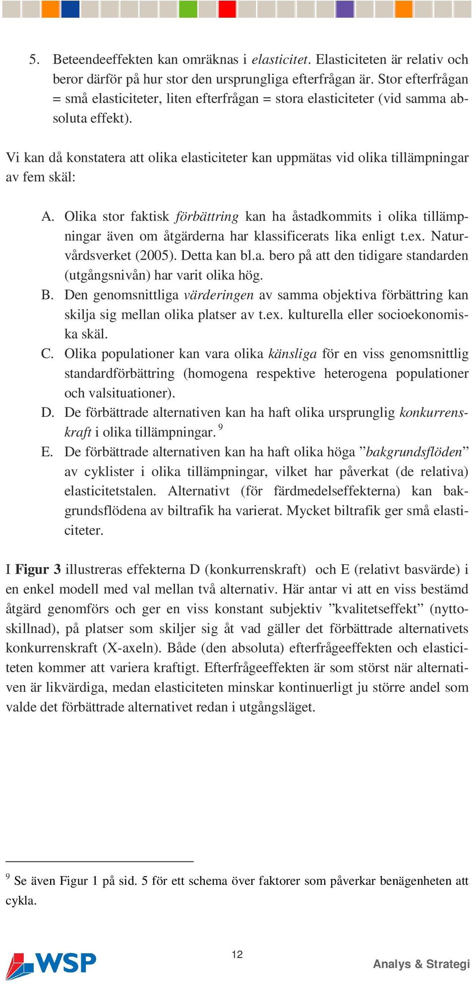 Vi kan då konstatera att olika elasticiteter kan uppmätas vid olika tillämpningar av fem skäl: A.