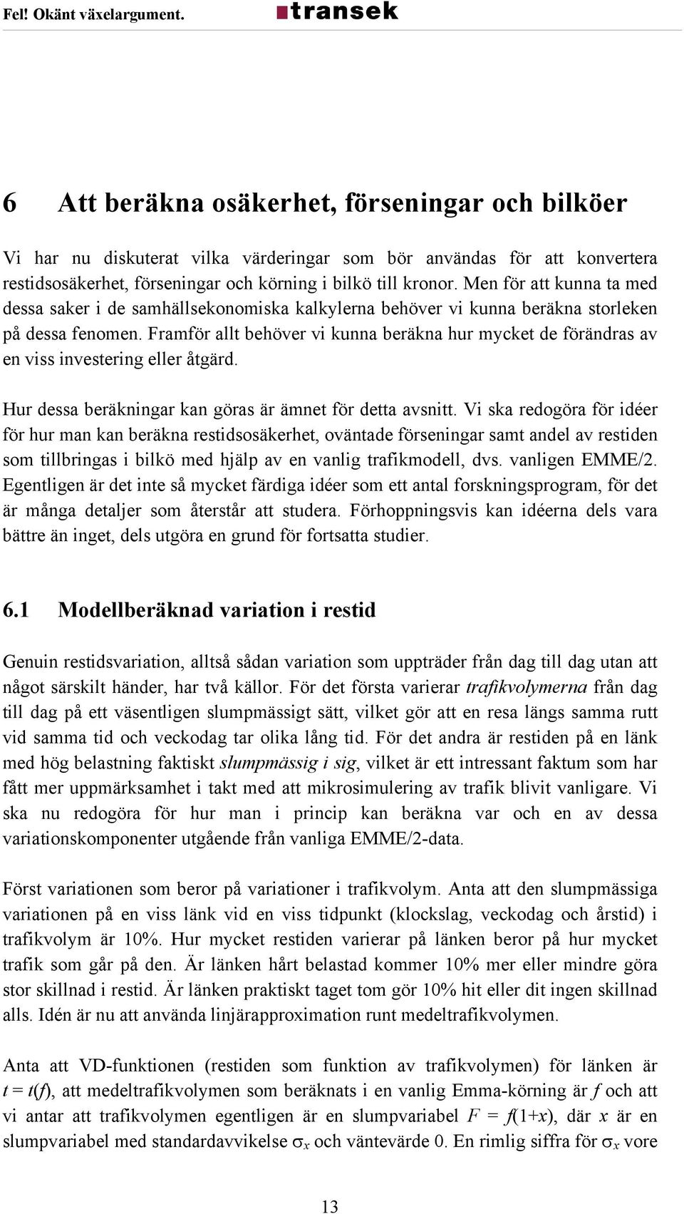 Framför allt behöver vi kunna beräkna hur mycket de förändras av en viss investering eller åtgärd. Hur dessa beräkningar kan göras är ämnet för detta avsnitt.