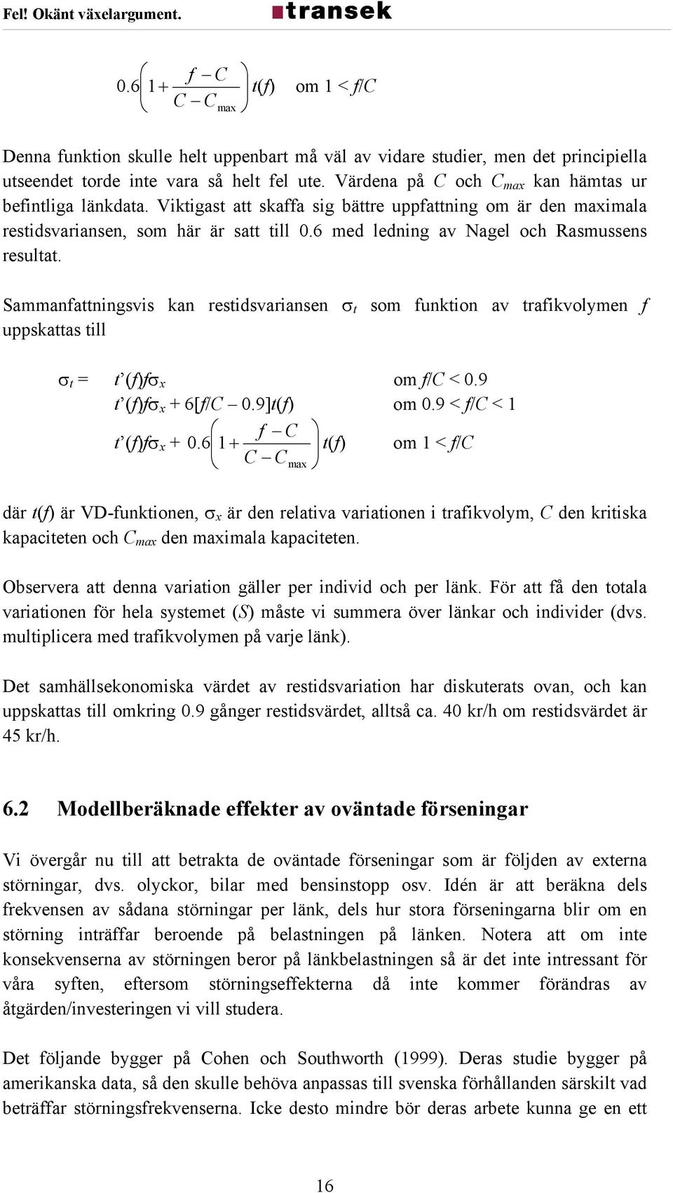 6 med ledning av Nagel och Rasmussens resultat. Sammanfattningsvis kan restidsvariansen σ t som funktion av trafikvolymen f uppskattas till σ t = t (f)fσ x om f/c < 0.9 t (f)fσ x + 6[f/C 0.