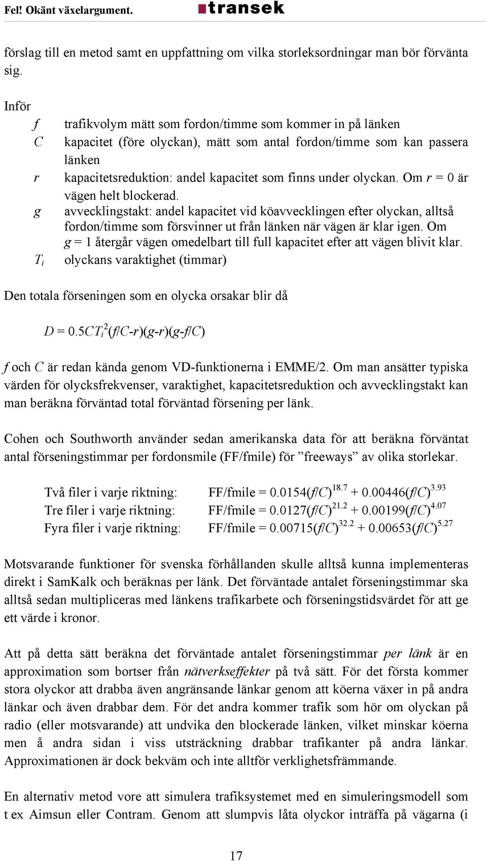 under olyckan. Om r = 0 är vägen helt blockerad. avvecklingstakt: andel kapacitet vid köavvecklingen efter olyckan, alltså fordon/timme som försvinner ut från länken när vägen är klar igen.