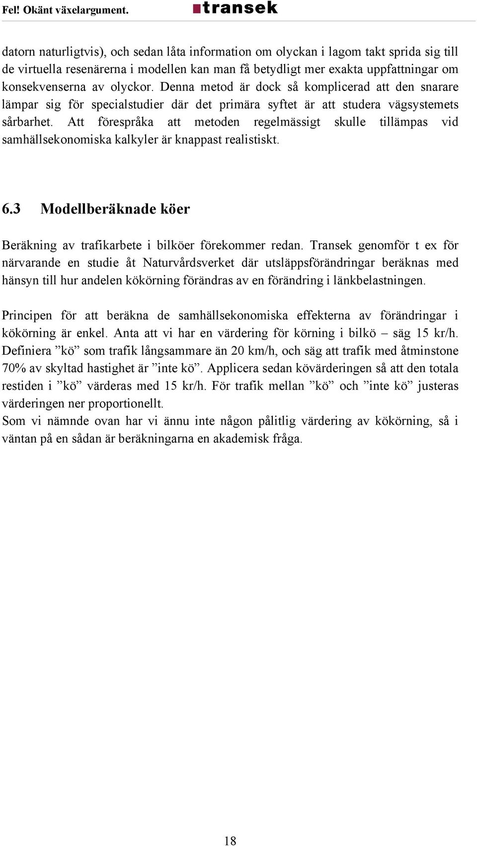 Att förespråka att metoden regelmässigt skulle tillämpas vid samhällsekonomiska kalkyler är knappast realistiskt. 6.3 Modellberäknade köer Beräkning av trafikarbete i bilköer förekommer redan.