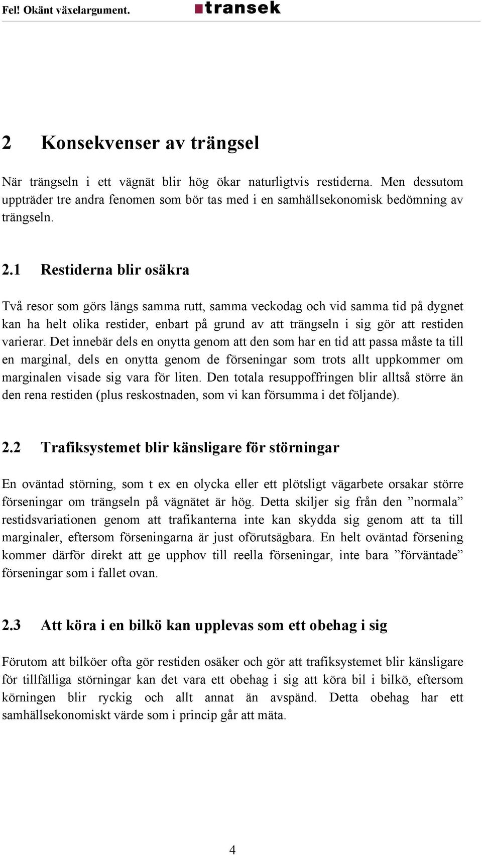 Det innebär dels en onytta genom att den som har en tid att passa måste ta till en marginal, dels en onytta genom de förseningar som trots allt uppkommer om marginalen visade sig vara för liten.