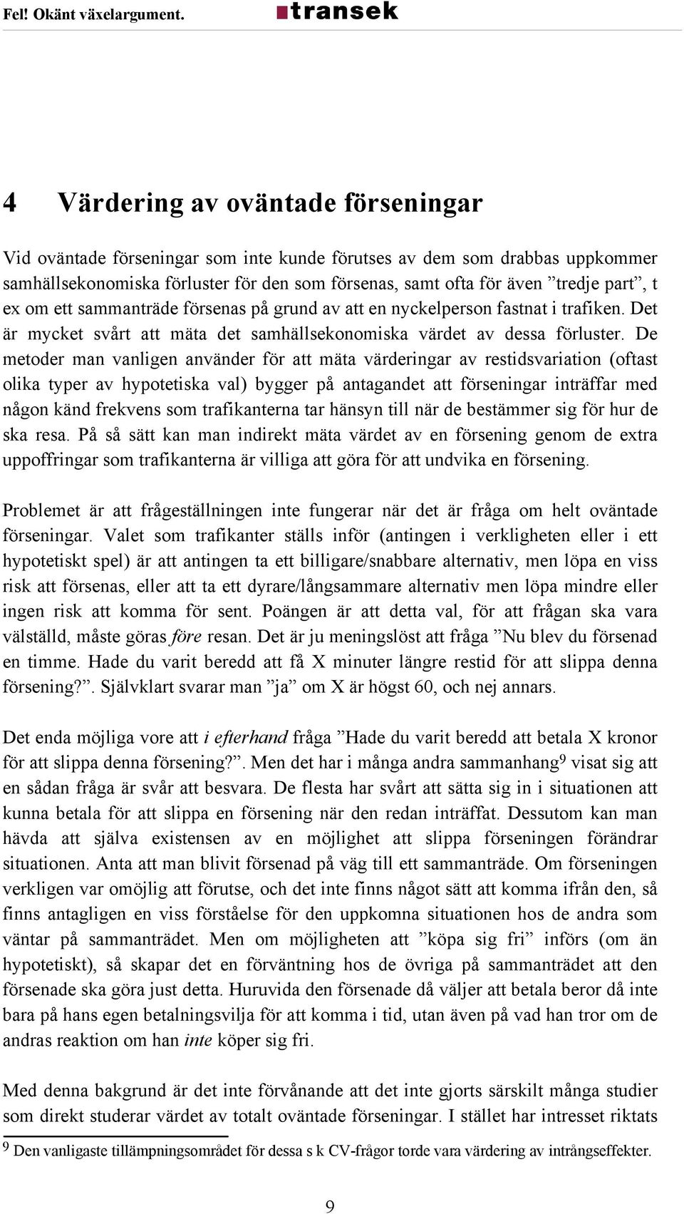 De metoder man vanligen använder för att mäta värderingar av restidsvariation (oftast olika typer av hypotetiska val) bygger på antagandet att förseningar inträffar med någon känd frekvens som